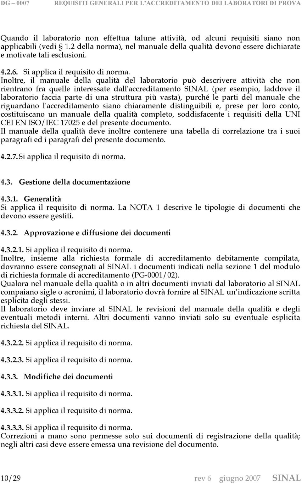 Inoltre, il manuale della qualità del laboratorio può descrivere attività che non rientrano fra quelle interessate dall'accreditamento SINAL (per esempio, laddove il laboratorio faccia parte di una