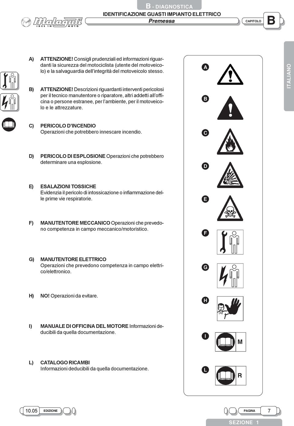 Descrizioni riguardanti interventi pericolosi per il tecnico manutentore o riparatore, altri addetti all officina o persone estranee, per l ambiente, per il motoveicolo e le attrezzature.