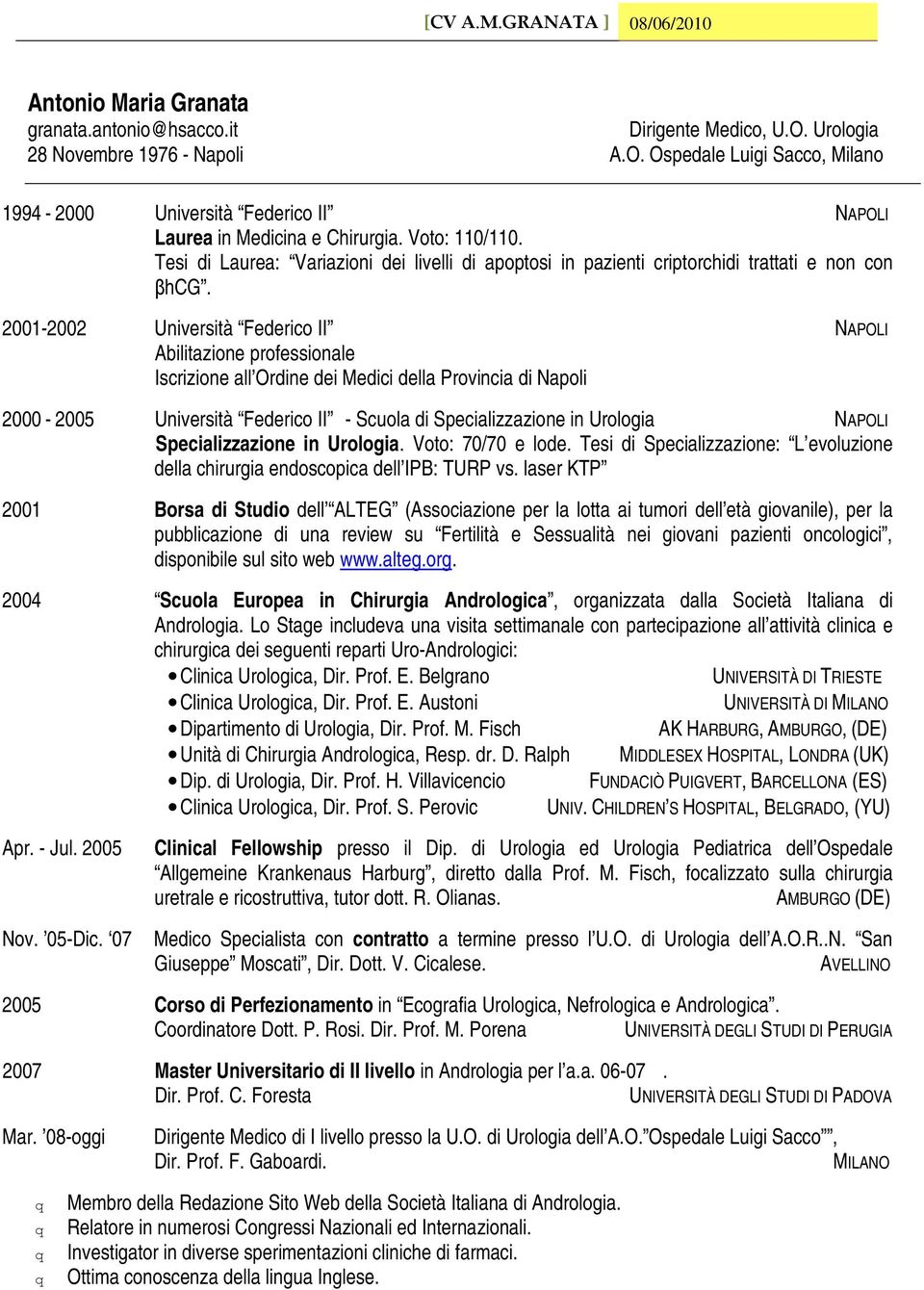 2001-2002 Università Federico II NAPOLI Abilitazione professionale Iscrizione all Ordine dei Medici della Provincia di Napoli 2000-2005 Università Federico II - Scuola di Specializzazione in Urologia