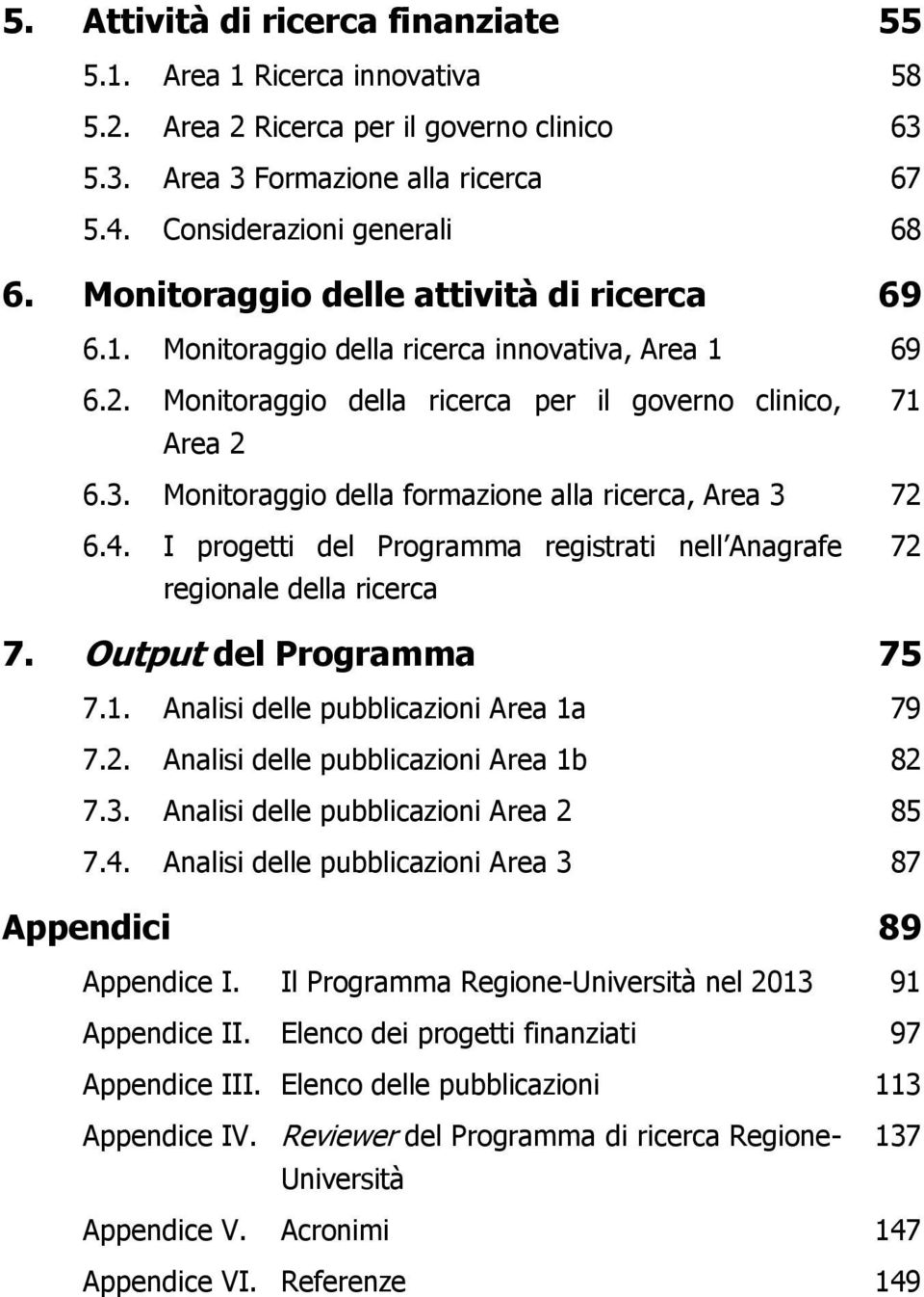 Monitoraggio della formazione alla ricerca, Area 3 72 6.4. I progetti del Programma registrati nell Anagrafe regionale della ricerca 72 7. Output del Programma 75 7.1.