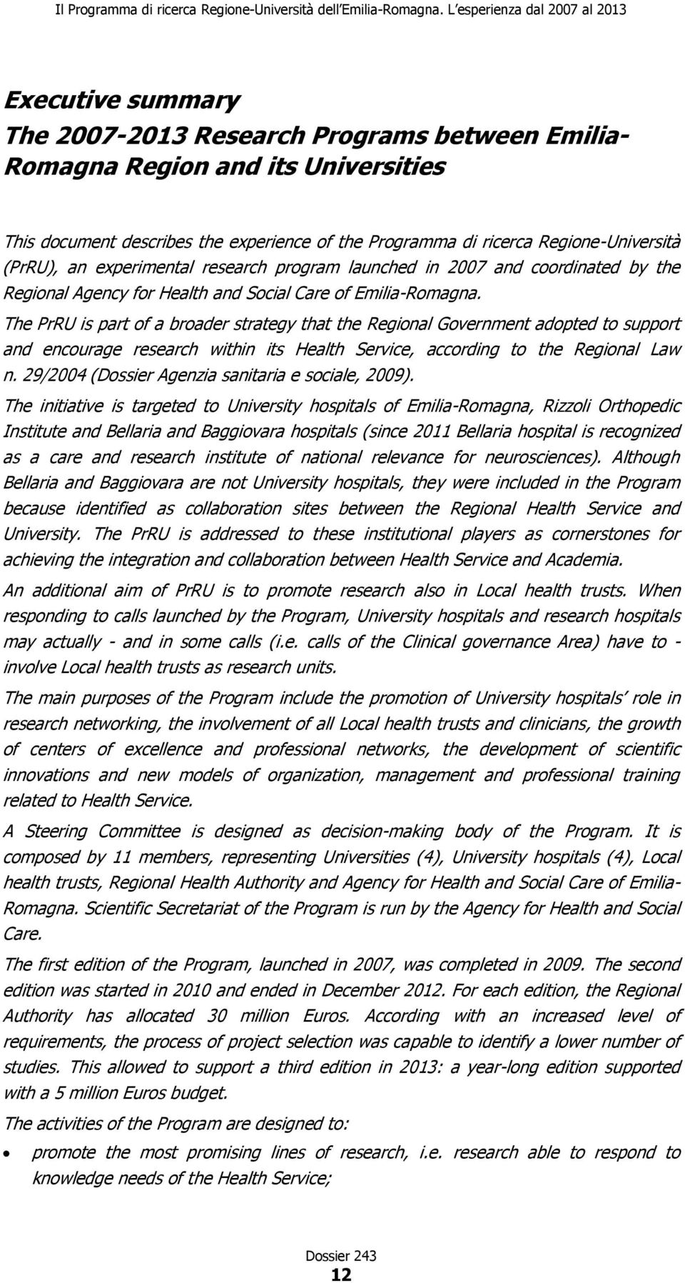 The PrRU is part of a broader strategy that the Regional Government adopted to support and encourage research within its Health Service, according to the Regional Law n.