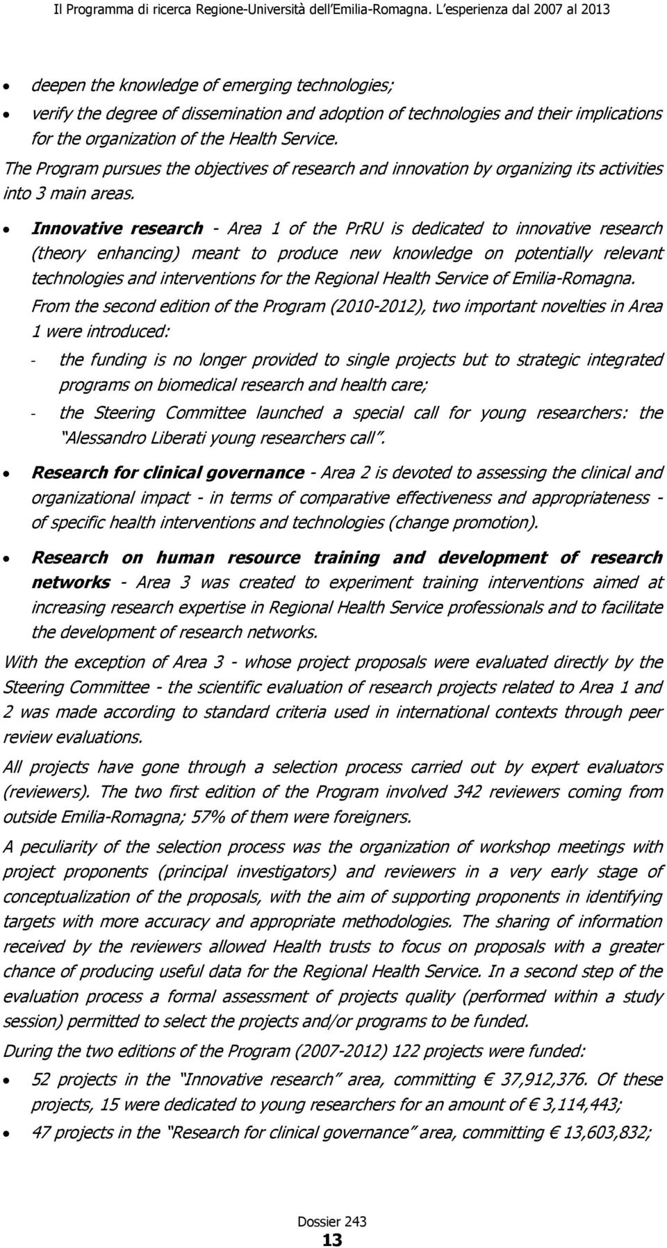 Innovative research - Area 1 of the PrRU is dedicated to innovative research (theory enhancing) meant to produce new knowledge on potentially relevant technologies and interventions for the Regional