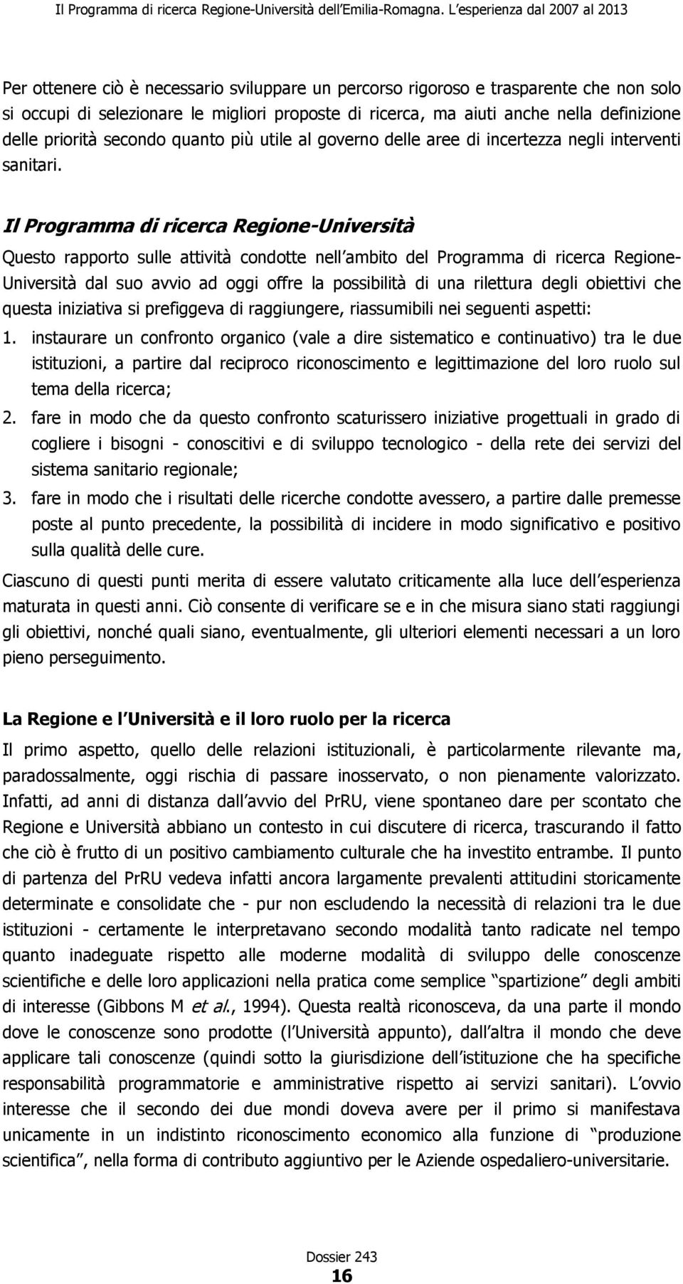 Il Programma di ricerca Regione-Università Questo rapporto sulle attività condotte nell ambito del Programma di ricerca Regione- Università dal suo avvio ad oggi offre la possibilità di una rilettura