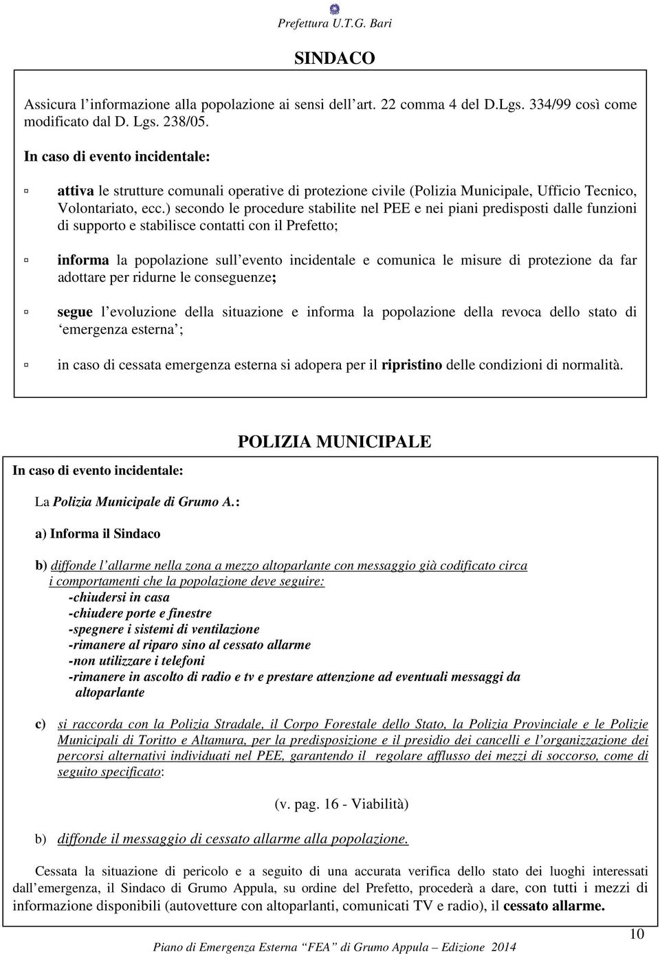 ) secondo le procedure stabilite nel PEE e nei piani predisposti dalle funzioni di supporto e stabilisce contatti con il Prefetto; informa la popolazione sull evento incidentale e comunica le misure