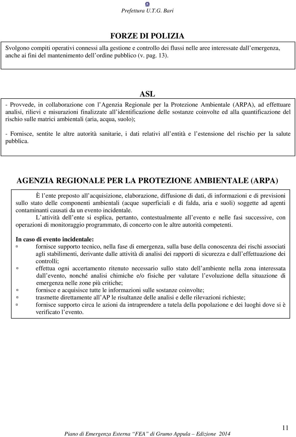 alla quantificazione del rischio sulle matrici ambientali (aria, acqua, suolo); - Fornisce, sentite le altre autorità sanitarie, i dati relativi all entità e l estensione del rischio per la salute