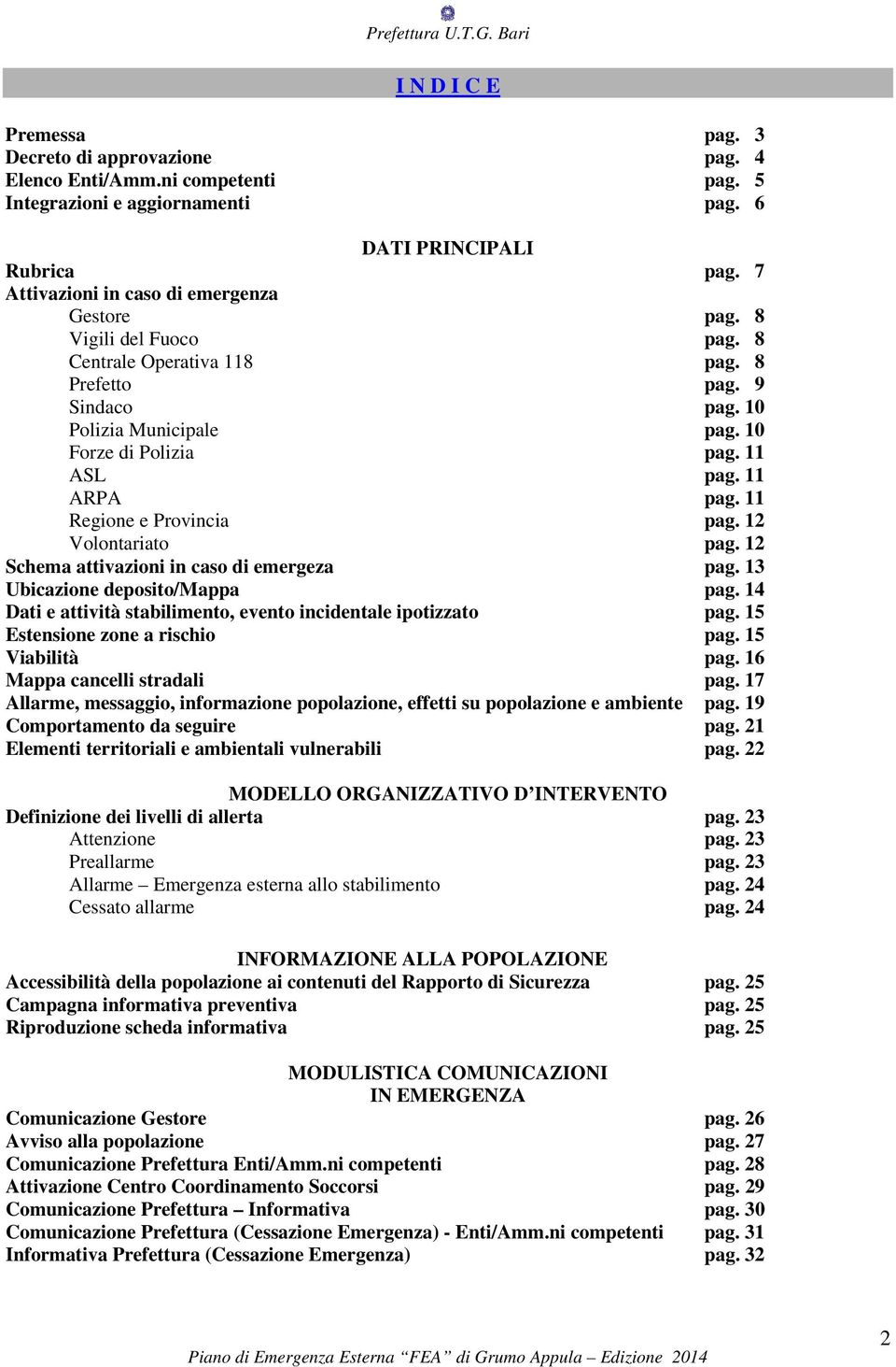 11 ARPA pag. 11 Regione e Provincia pag. 12 Volontariato pag. 12 Schema attivazioni in caso di emergeza pag. 13 Ubicazione deposito/mappa pag.