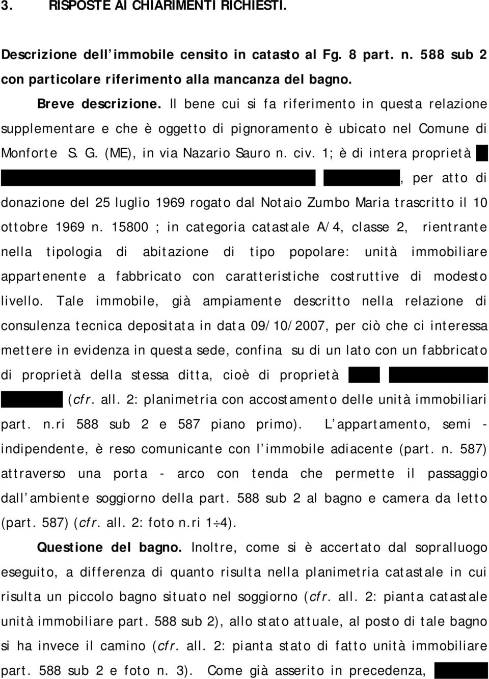 1; è di intera proprietà di Pollino Fortunata, nata a Monforte S. G. il 19 marzo 1934, per atto di donazione del 25 luglio 1969 rogato dal Notaio Zumbo Maria trascritto il 10 ottobre 1969 n.