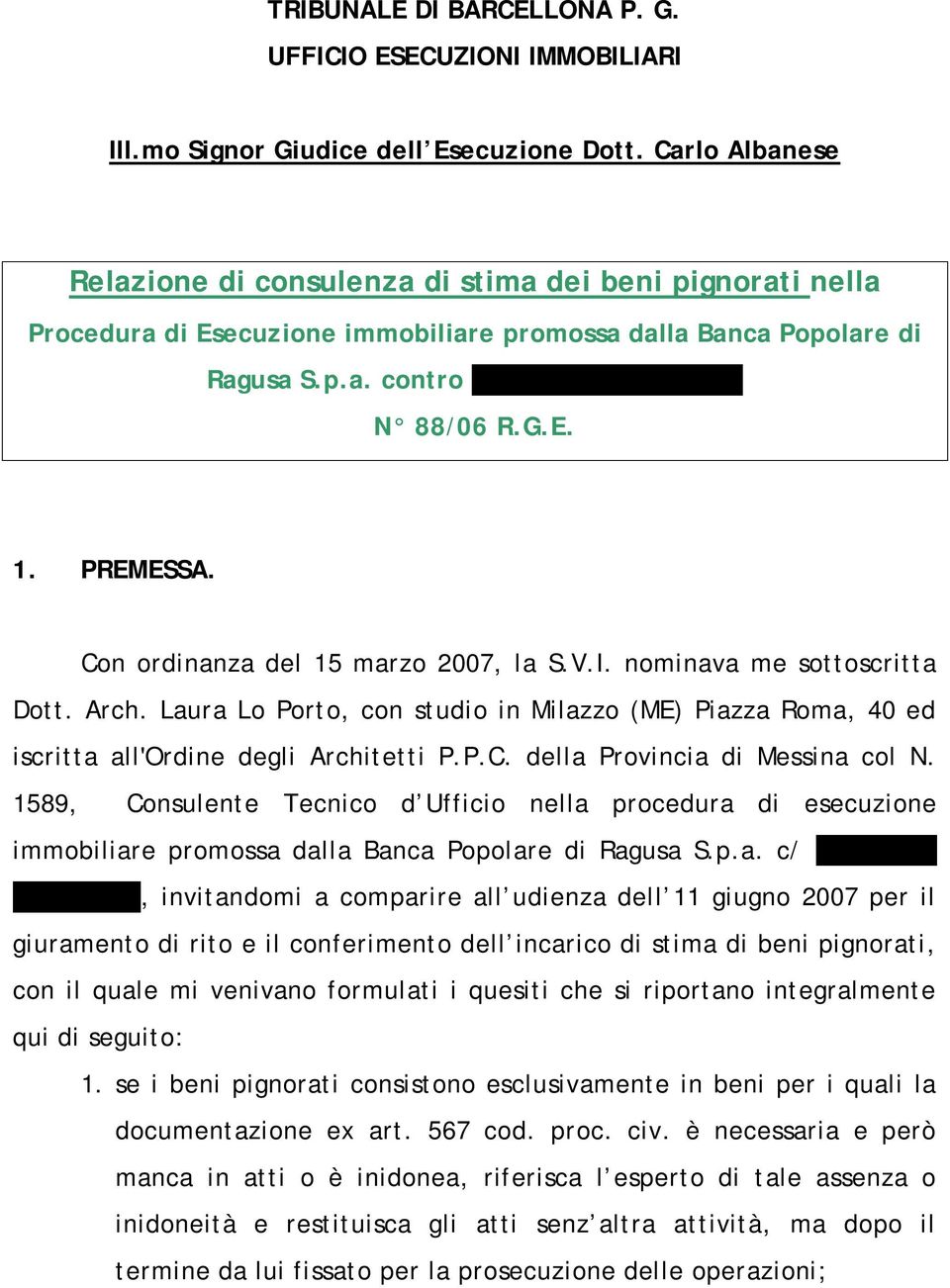 PREMESSA. Con ordinanza del 15 marzo 2007, la S.V.I. nominava me sottoscritta Dott. Arch. Laura Lo Porto, con studio in Milazzo (ME) Piazza Roma, 40 ed iscritta all'ordine degli Architetti P.P.C. della Provincia di Messina col N.