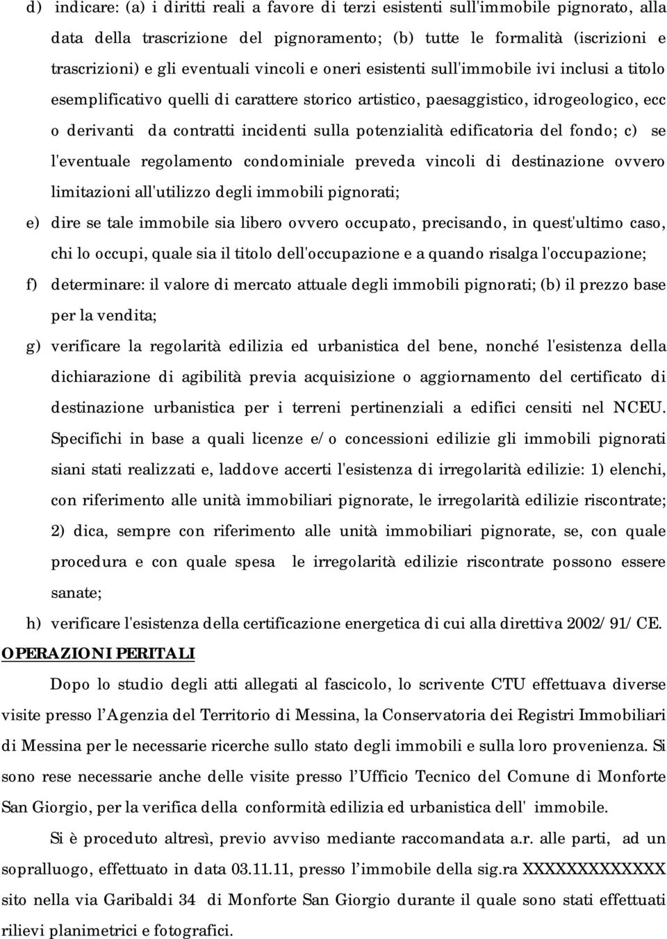 potenzialità edificatoria del fondo; c) se l'eventuale regolamento condominiale preveda vincoli di destinazione ovvero limitazioni all'utilizzo degli immobili pignorati; e) dire se tale immobile sia