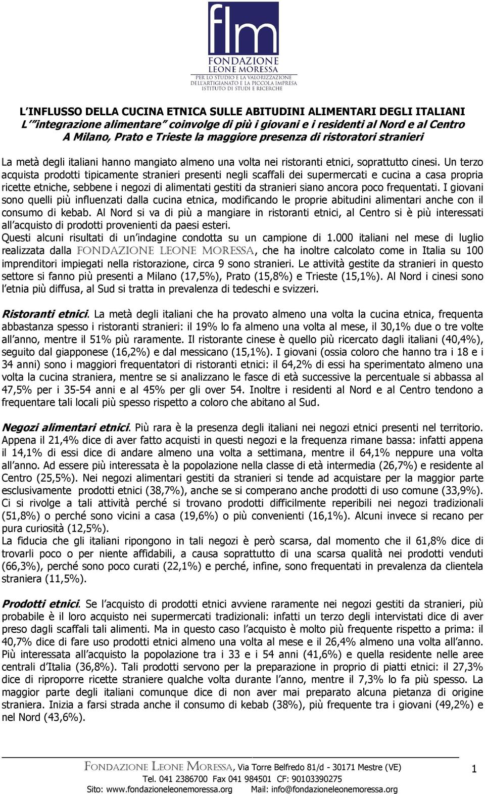 Un terzo acquista prodotti tipicamente presenti negli scaffali dei supermercati e cucina a casa propria ricette etniche, sebbene i negozi di alimentati gestiti da siano ancora poco frequentati.