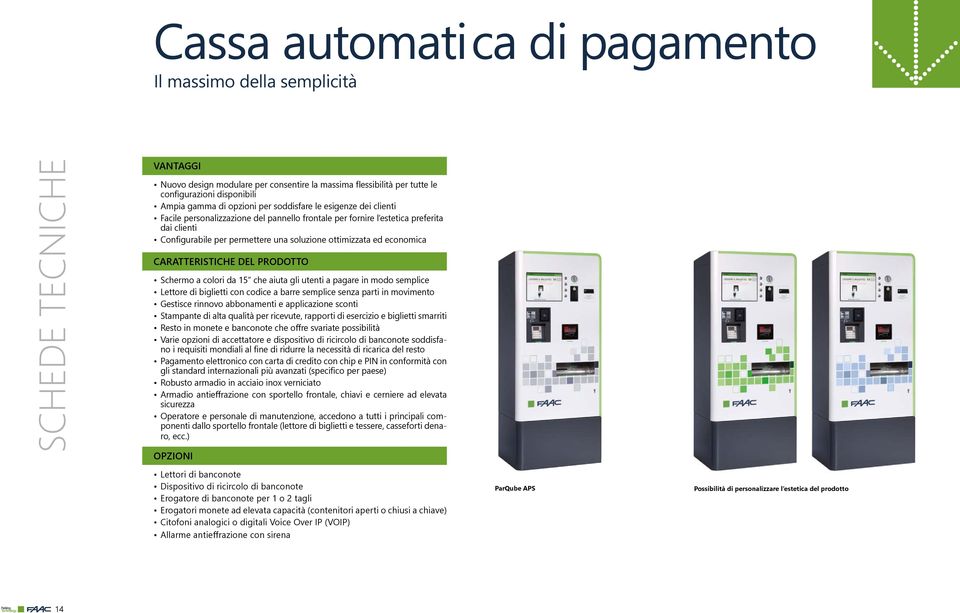 economica CARATTERISTICHE DEL PRODOTTO Schermo a colori da 15 che aiuta gli utenti a pagare in modo semplice Lettore di biglietti con codice a barre semplice senza parti in movimento Gestisce rinnovo