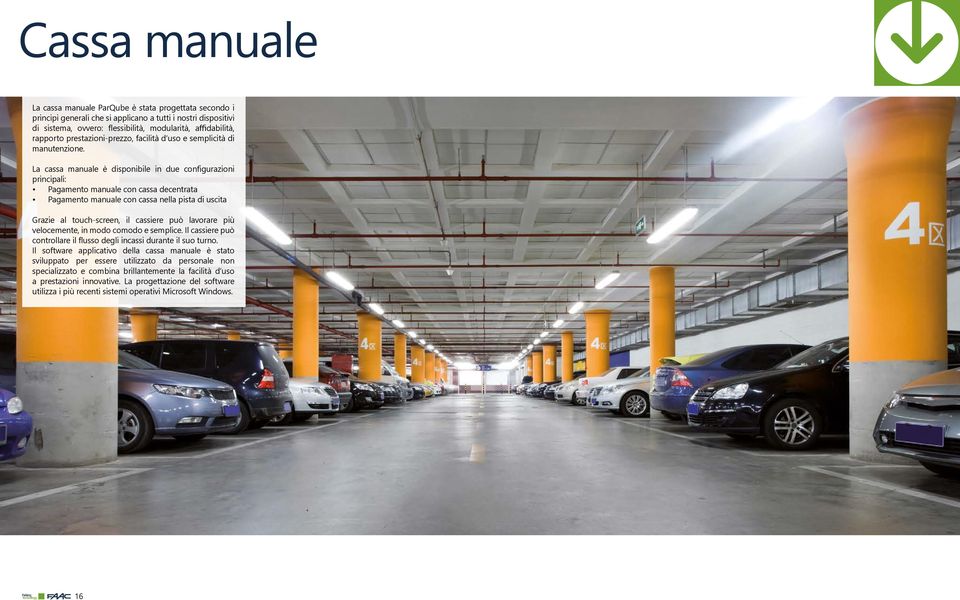 La cassa manuale è disponibile in due configurazioni principali: Pagamento manuale con cassa decentrata Pagamento manuale con cassa nella pista di uscita Grazie al touch-screen, il cassiere può