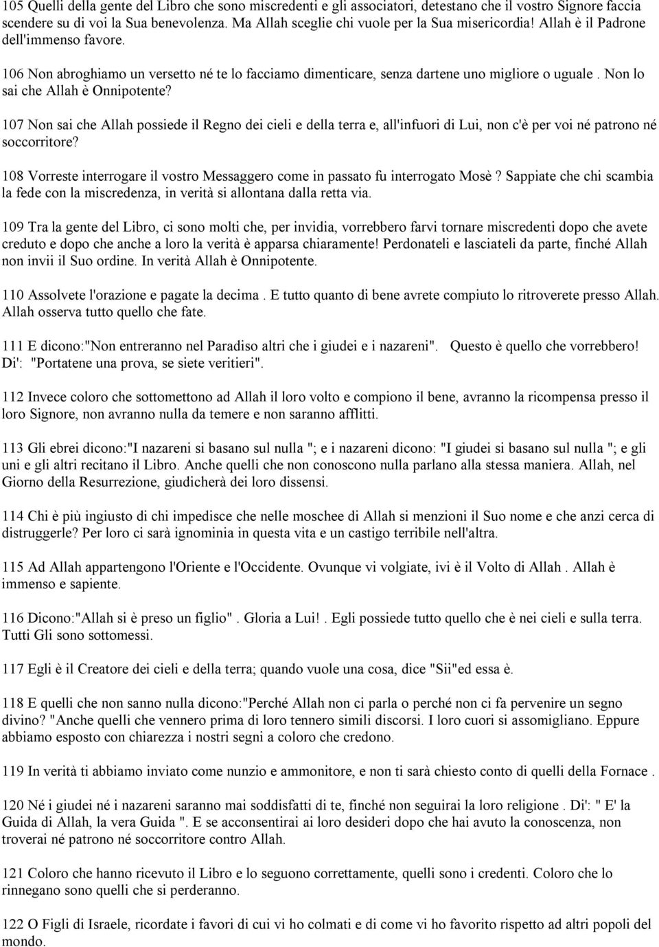 Non lo sai che Allah è Onnipotente? 107 Non sai che Allah possiede il Regno dei cieli e della terra e, all'infuori di Lui, non c'è per voi né patrono né soccorritore?