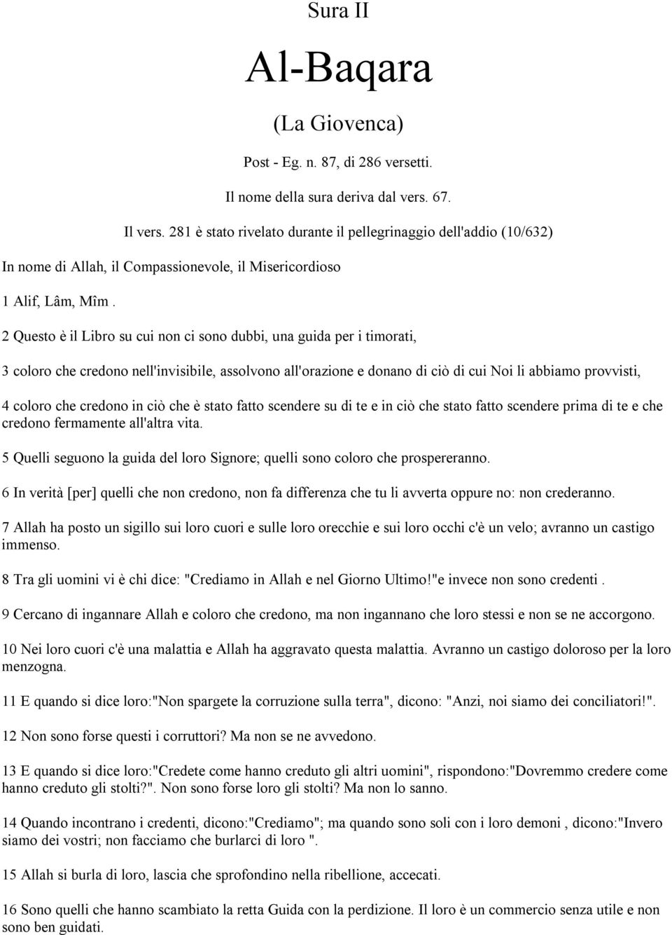 2 Questo è il Libro su cui non ci sono dubbi, una guida per i timorati, 3 coloro che credono nell'invisibile, assolvono all'orazione e donano di ciò di cui Noi li abbiamo provvisti, 4 coloro che