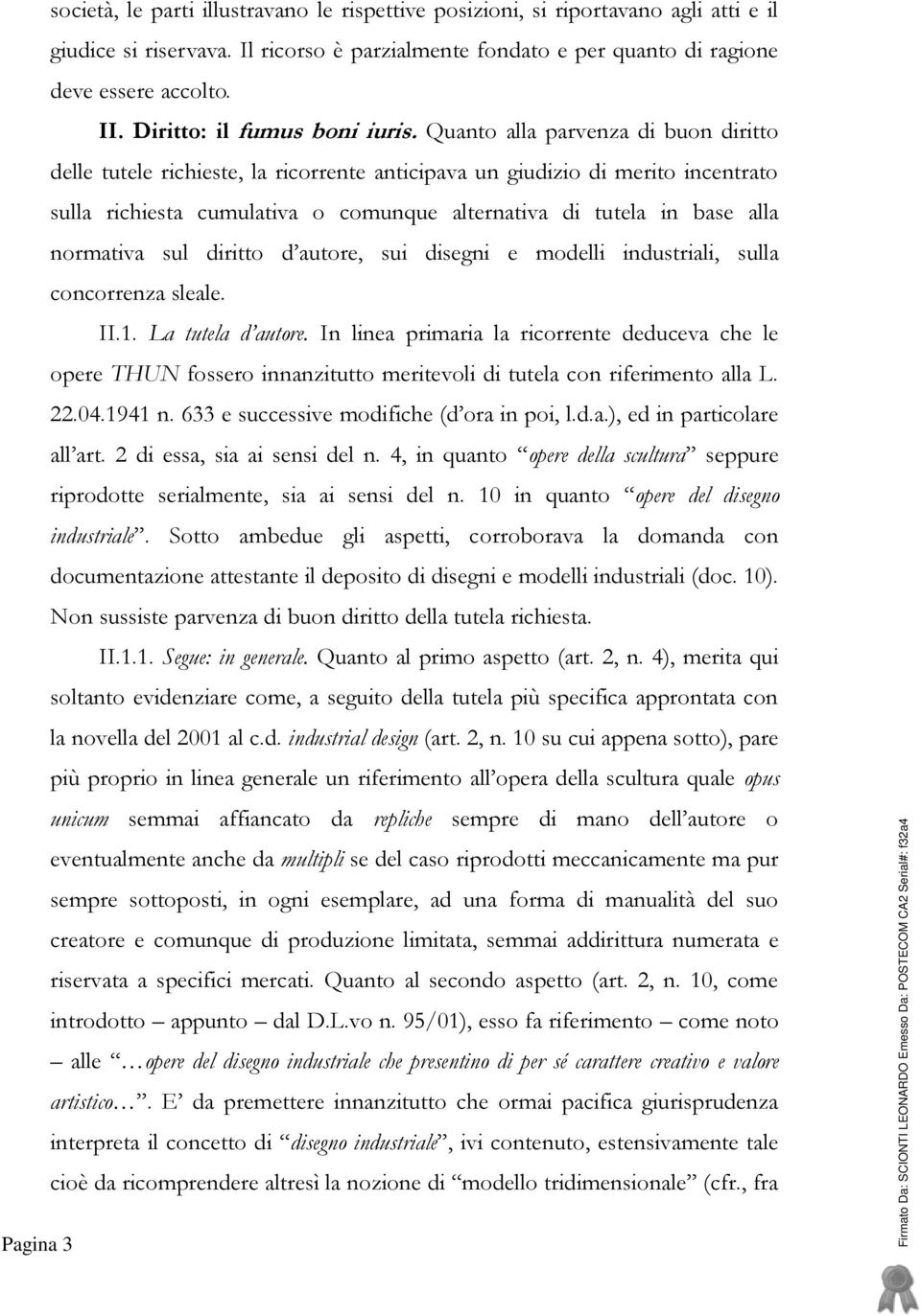 Quanto alla parvenza di buon diritto delle tutele richieste, la ricorrente anticipava un giudizio di merito incentrato sulla richiesta cumulativa o comunque alternativa di tutela in base alla