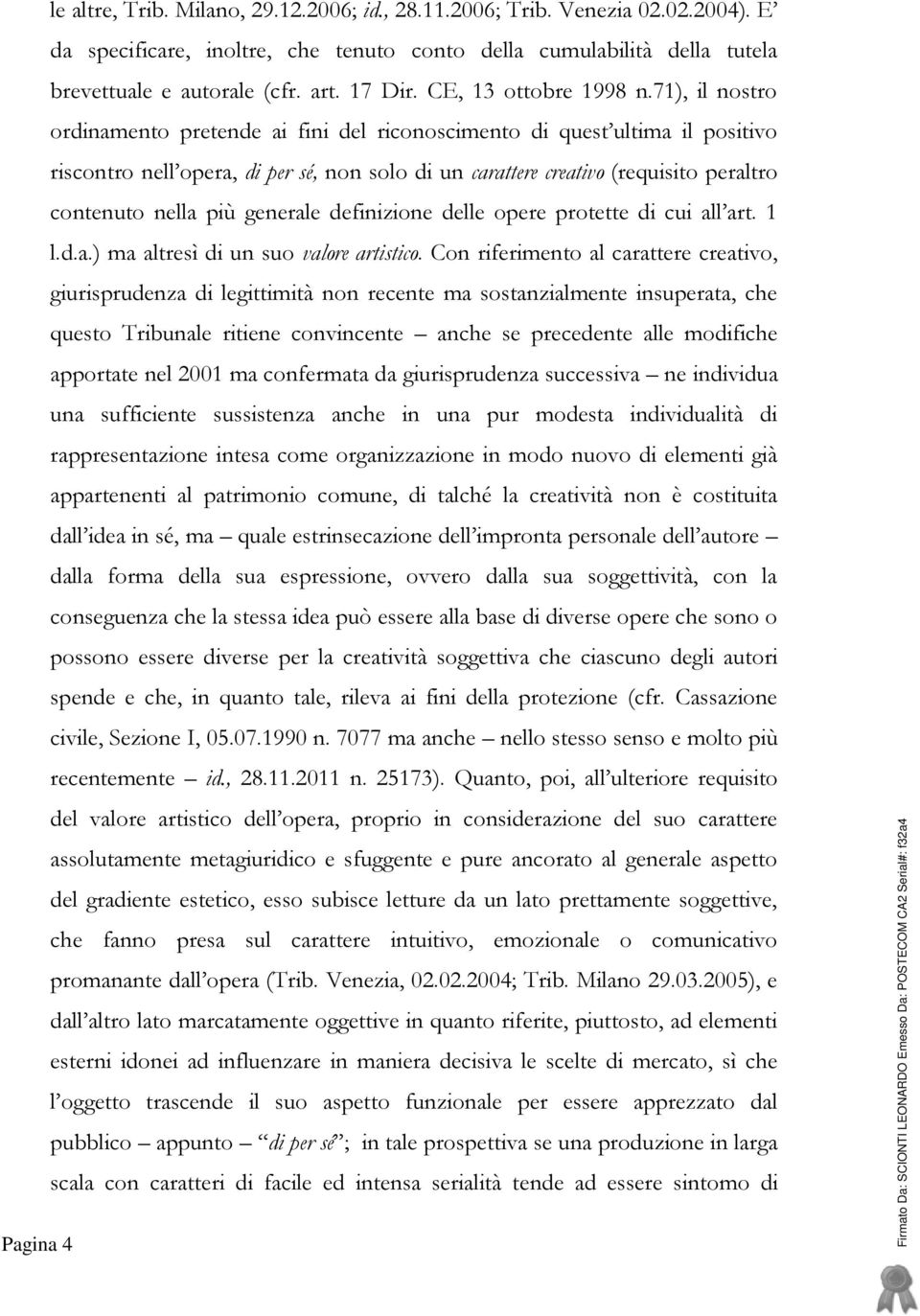 71), il nostro ordinamento pretende ai fini del riconoscimento di quest ultima il positivo riscontro nell opera, di per sé, non solo di un carattere creativo (requisito peraltro contenuto nella più