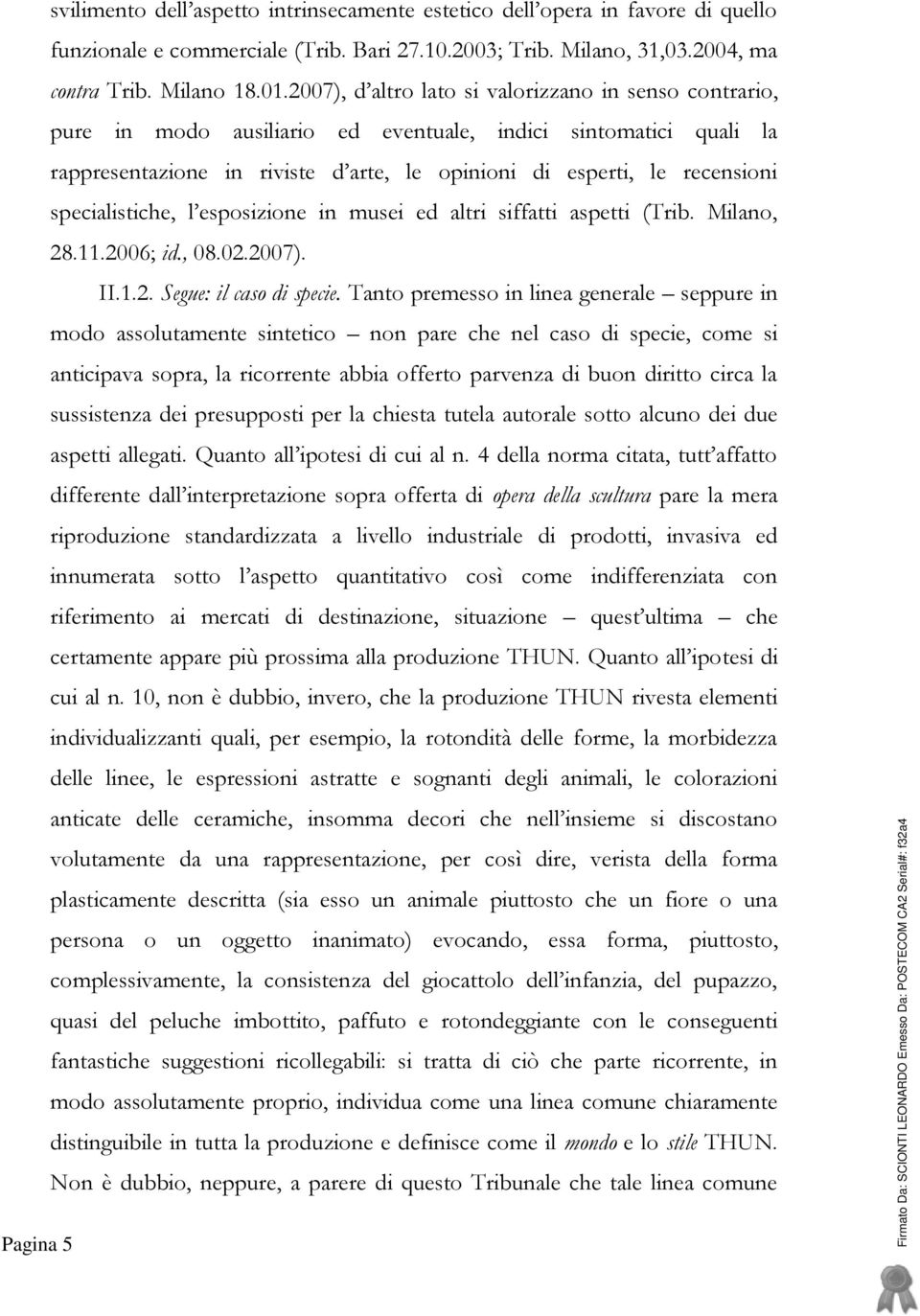 specialistiche, l esposizione in musei ed altri siffatti aspetti (Trib. Milano, 28.11.2006; id., 08.02.2007). II.1.2. Segue: il caso di specie.