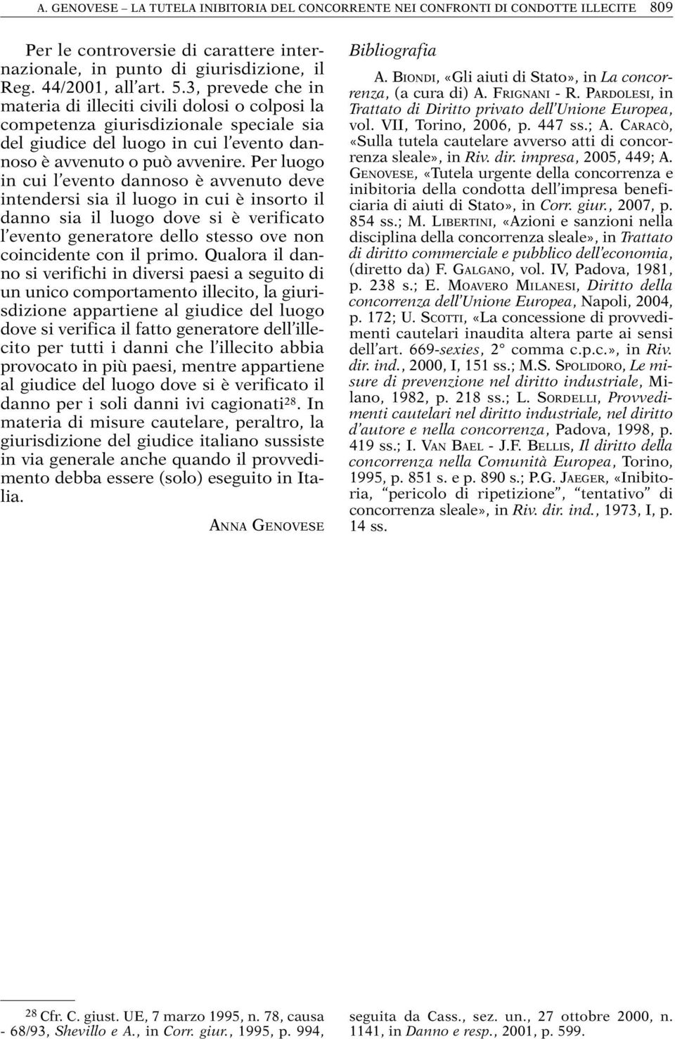 Per luogo in cui l evento dannoso è avvenuto deve intendersi sia il luogo in cui è insorto il danno sia il luogo dove si è verificato l evento generatore dello stesso ove non coincidente con il primo.