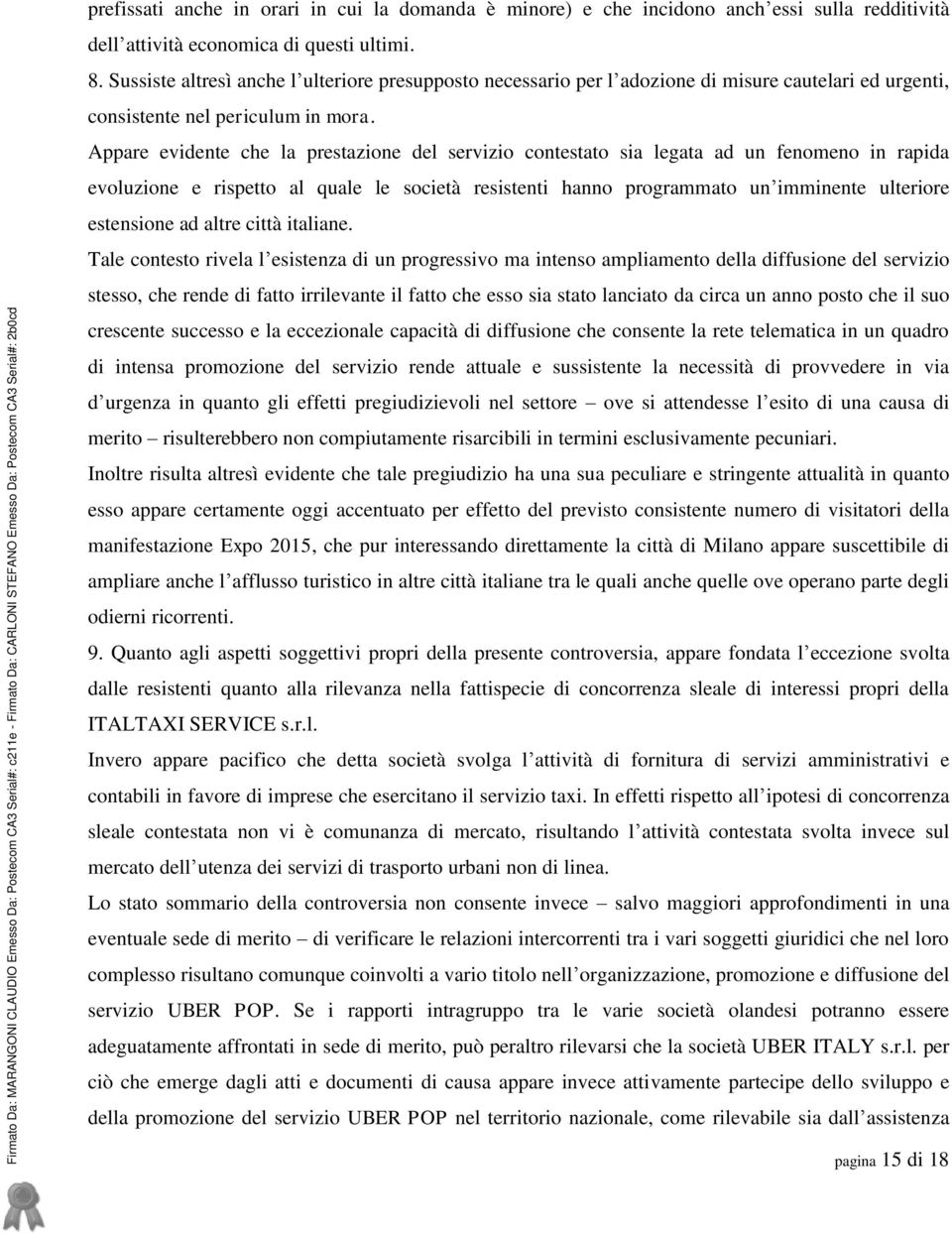 Appare evidente che la prestazione del servizio contestato sia legata ad un fenomeno in rapida evoluzione e rispetto al quale le società resistenti hanno programmato un imminente ulteriore estensione