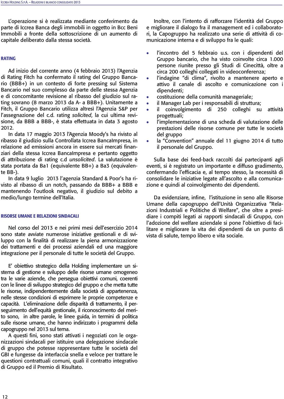 RELAZIONI E BILANCIO CONSOLIDATO 2013 L operazione si è realizzata mediante conferimento da parte di Iccrea Banca degli immobili in oggetto in Bcc Beni Immobili a fronte della sottoscrizione di un