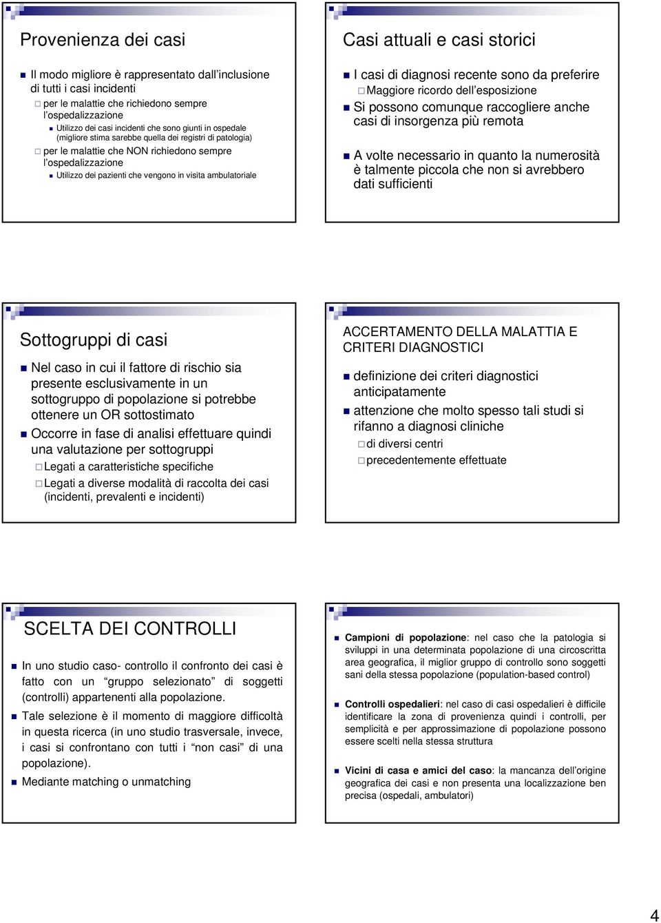 e casi storici I casi di diagnosi recente sono da preferire Maggiore ricordo dell esposizione possono comunque raccogliere anche casi di insorgenza più remota A volte necessario in quanto la