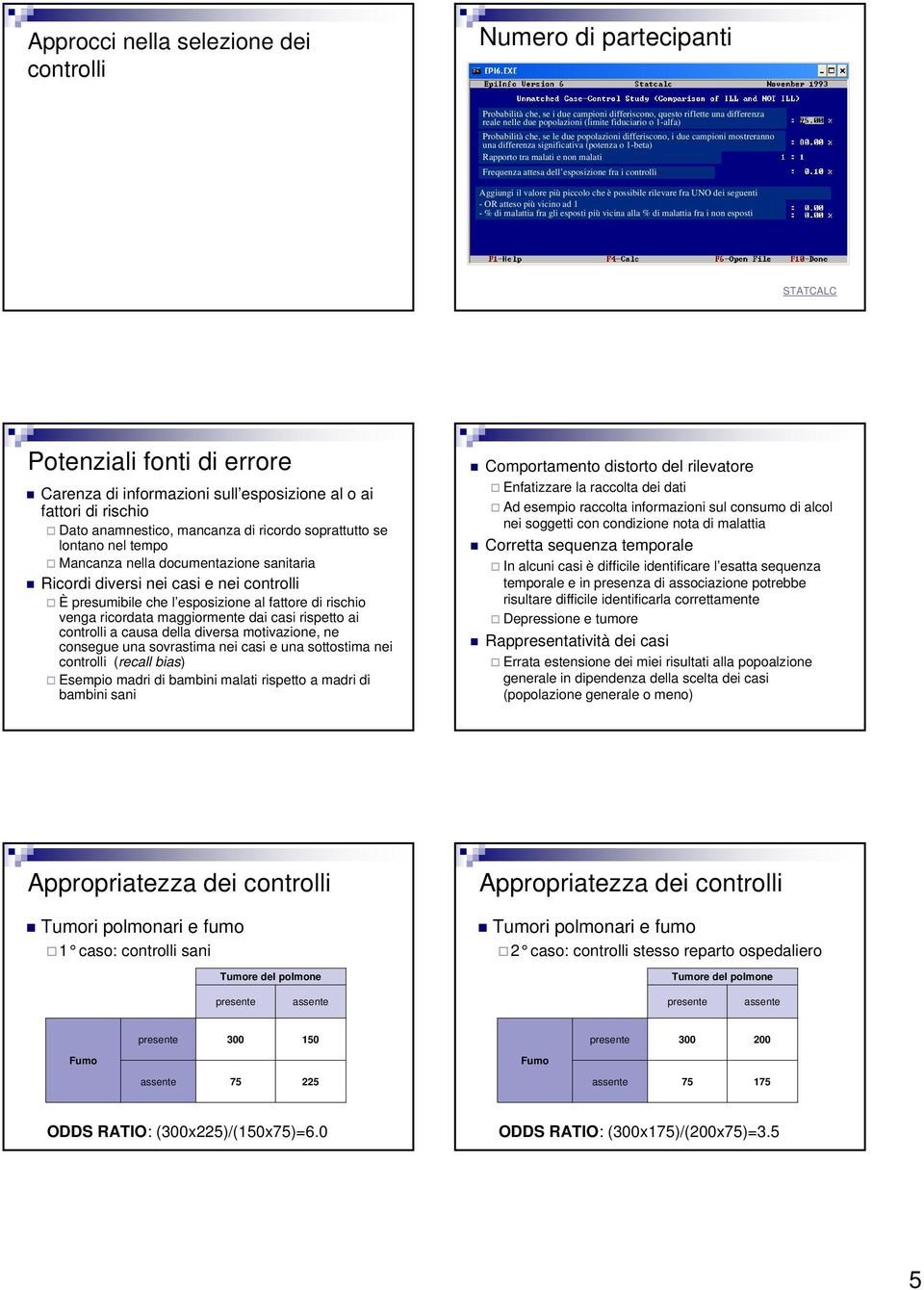 i Aggiungi il valore più piccolo che è possibile rilevare fra UNO dei seguenti - OR atteso più vicino ad 1 - % di malattia fra gli esposti più vicina alla % di malattia fra i non esposti STATCALC