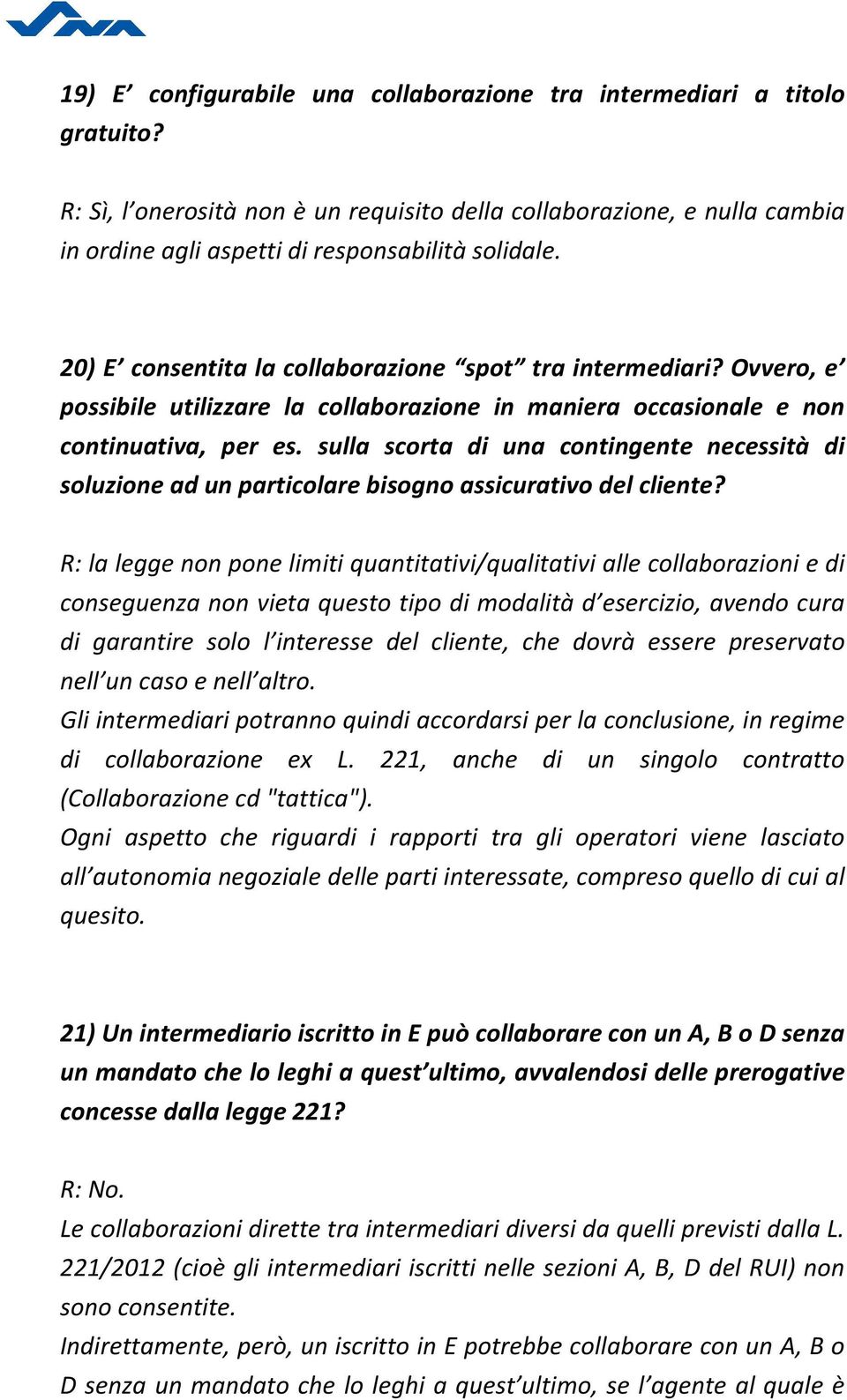 sulla scorta di una contingente necessità di soluzione ad un particolare bisogno assicurativo del cliente?