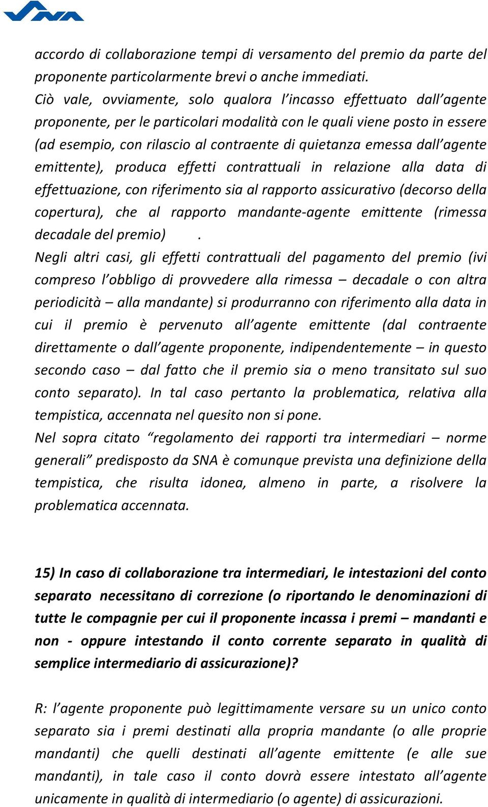 emessa dall agente emittente), produca effetti contrattuali in relazione alla data di effettuazione, con riferimento sia al rapporto assicurativo (decorso della copertura), che al rapporto