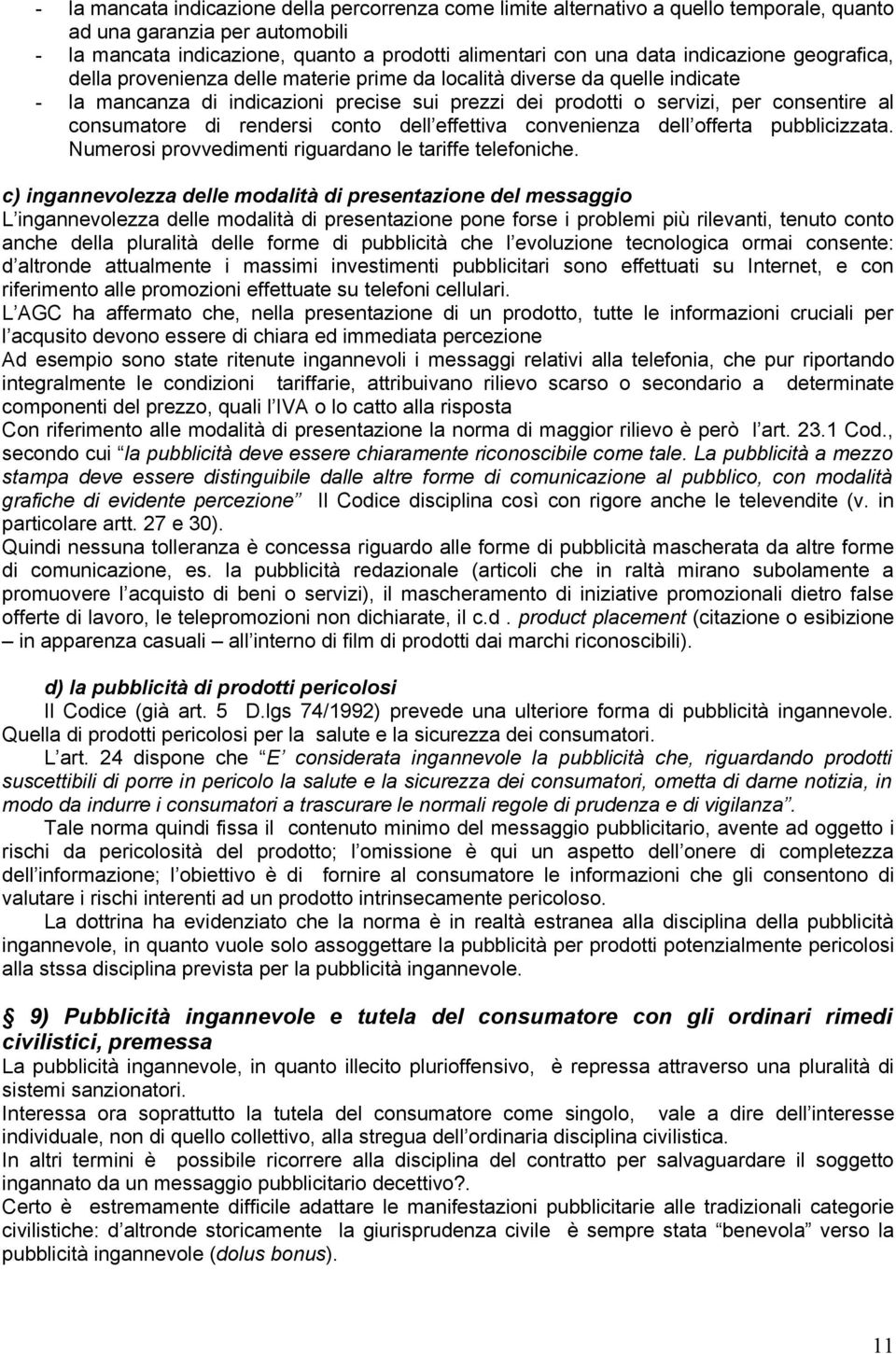 consumatore di rendersi conto dell effettiva convenienza dell offerta pubblicizzata. Numerosi provvedimenti riguardano le tariffe telefoniche.