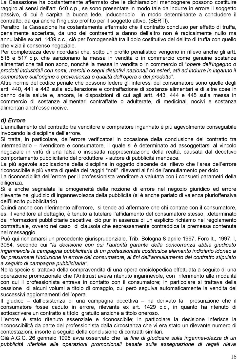 , se sono presentate in modo tale da indurre in errore il soggetto passivo, di cui è carpita la buona fede, inducendolo in modo determinante a concludere il contratto; da qui anche l ingiusto