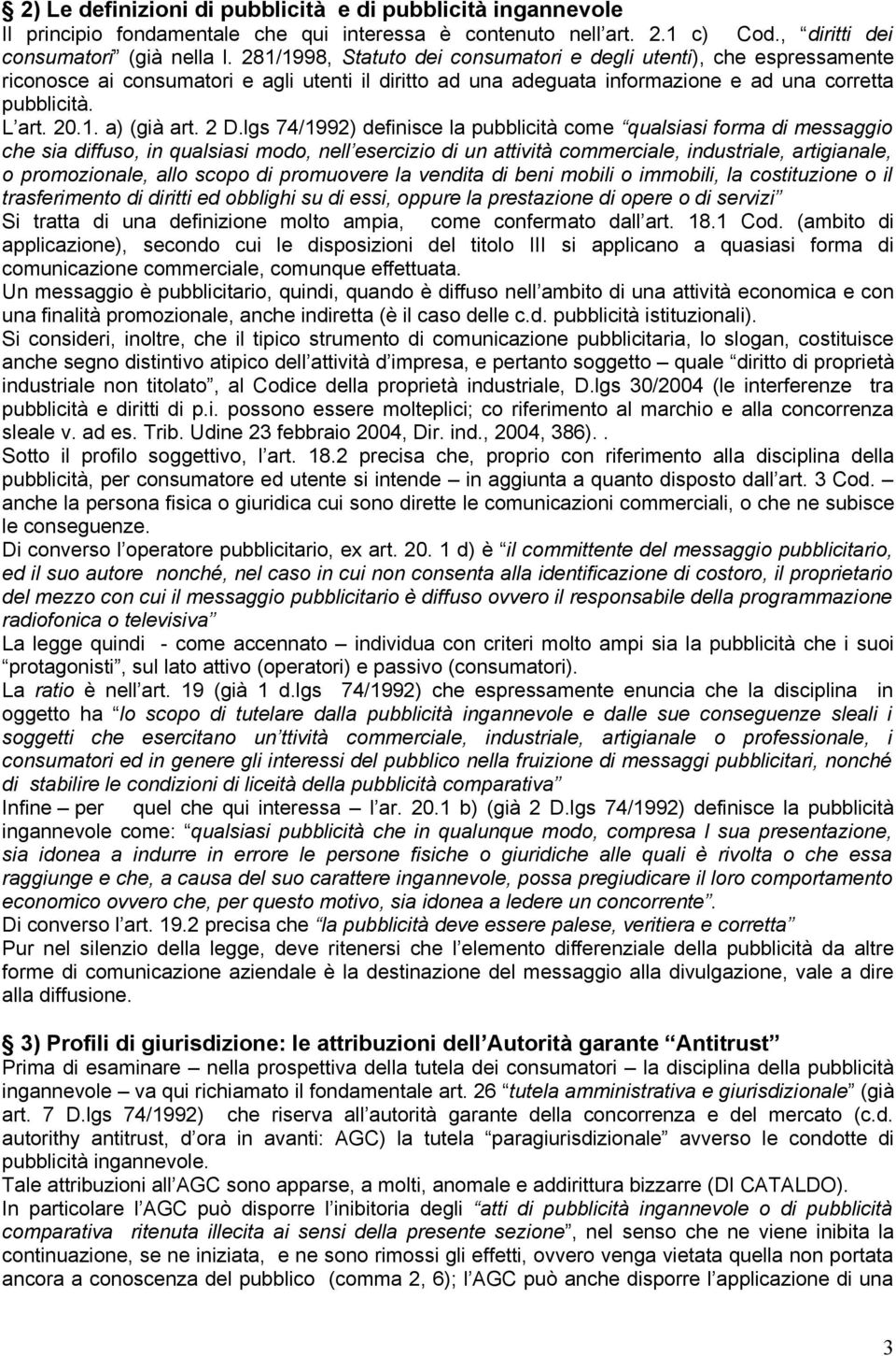 2 D.lgs 74/1992) definisce la pubblicità come qualsiasi forma di messaggio che sia diffuso, in qualsiasi modo, nell esercizio di un attività commerciale, industriale, artigianale, o promozionale,