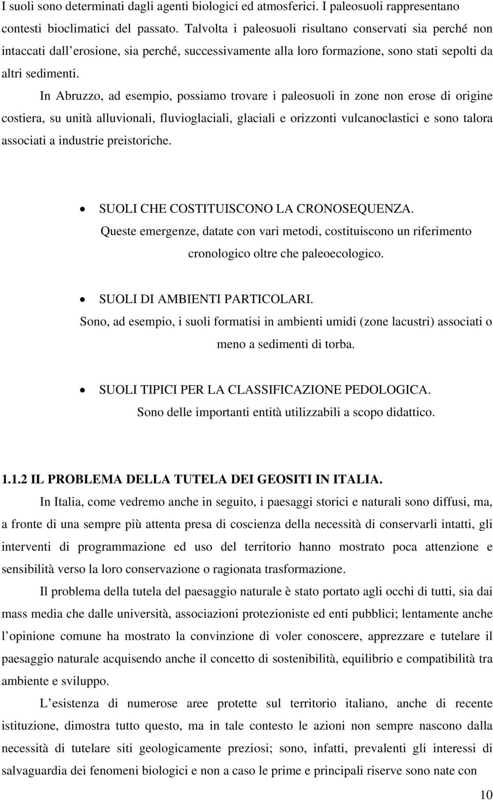 In Abruzzo, ad esempio, possiamo trovare i paleosuoli in zone non erose di origine costiera, su unità alluvionali, fluvioglaciali, glaciali e orizzonti vulcanoclastici e sono talora associati a