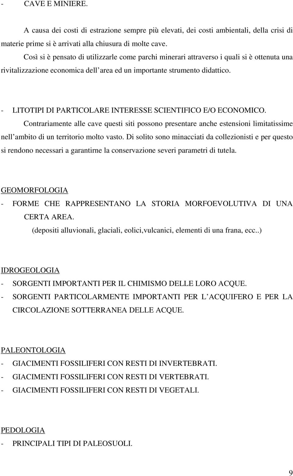 - LITOTIPI DI PARTICOLARE INTERESSE SCIENTIFICO E/O ECONOMICO. Contrariamente alle cave questi siti possono presentare anche estensioni limitatissime nell ambito di un territorio molto vasto.