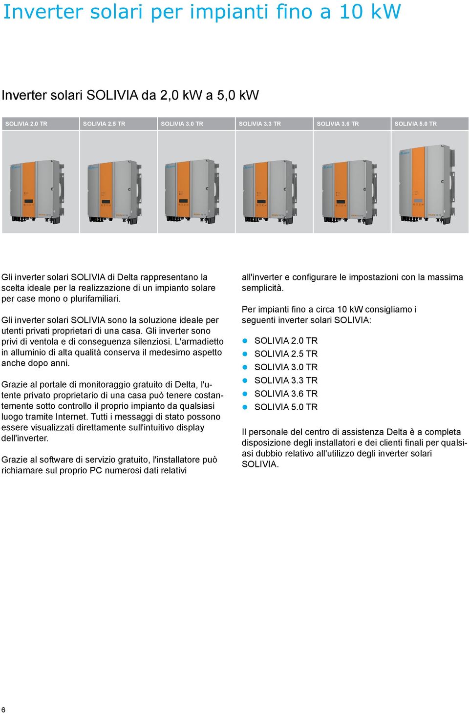 Gli inverter solari SOLIVIA sono la soluzione ideale per utenti privati proprietari di una casa. Gli inverter sono privi di ventola e di conseguenza silenziosi.