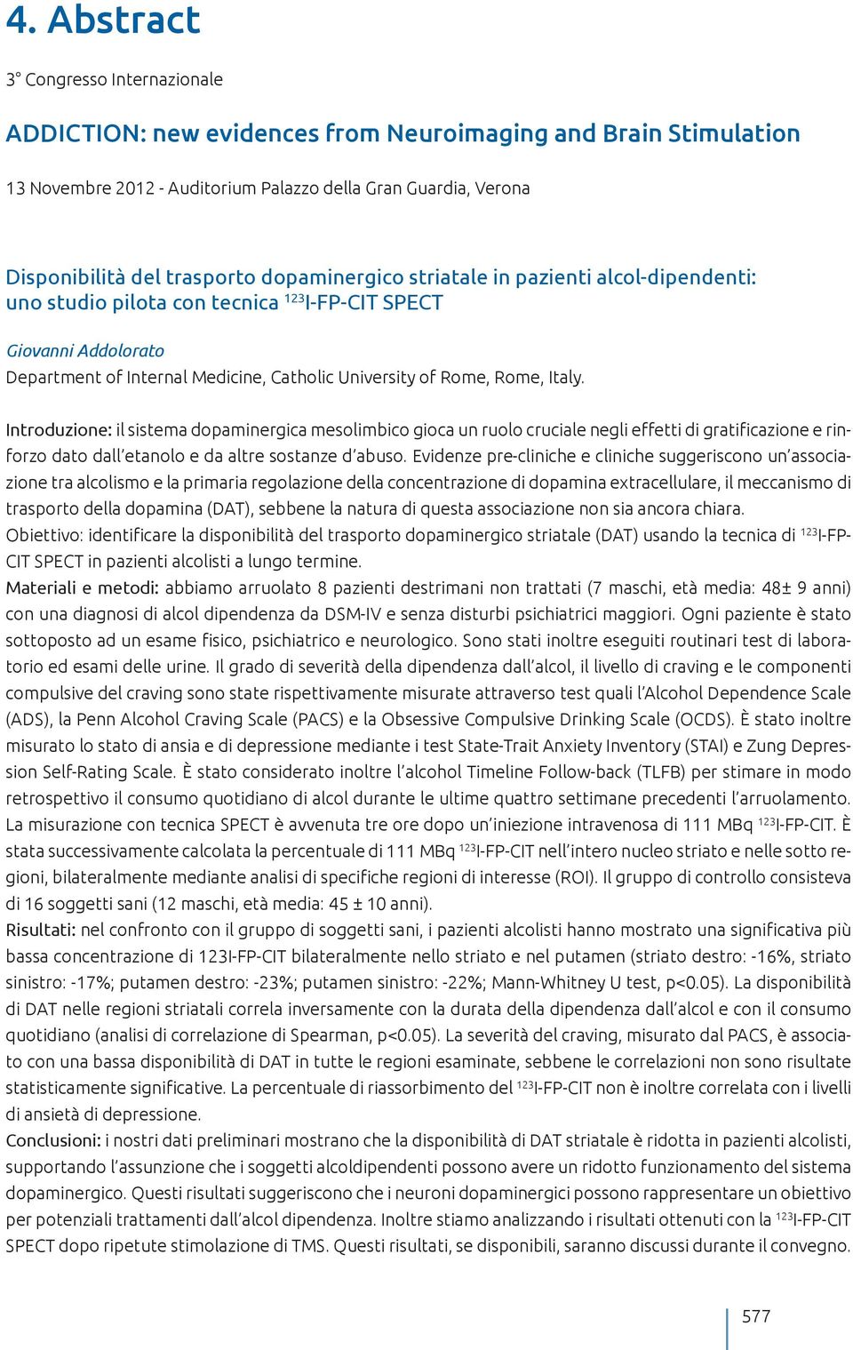 Introduzione: il sistema dopaminergica mesolimbico gioca un ruolo cruciale negli effetti di gratificazione e rinforzo dato dall etanolo e da altre sostanze d abuso.