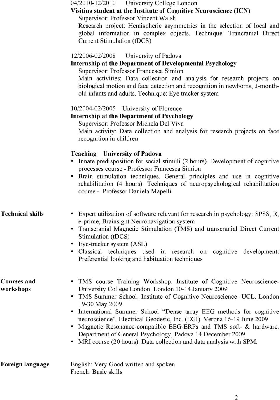 Technique: Trancranial Direct Current Stimulation (tdcs) 12/2006-02/2008 University of Padova Internship at the Department of Developmental Psychology Supervisor: Professor Francesca Simion Main