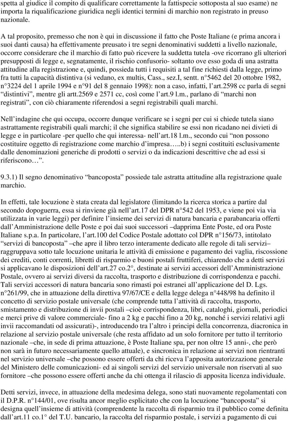 A tal proposito, premesso che non è qui in discussione il fatto che Poste Italiane (e prima ancora i suoi danti causa) ha effettivamente preusato i tre segni denominativi suddetti a livello