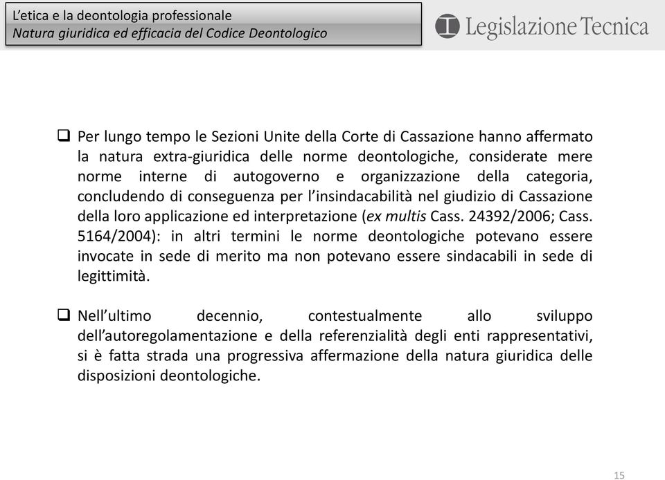 24392/2006; Cass. 5164/2004): in altri termini le norme deontologiche potevano essere invocate in sede di merito ma non potevano essere sindacabili in sede di legittimità.