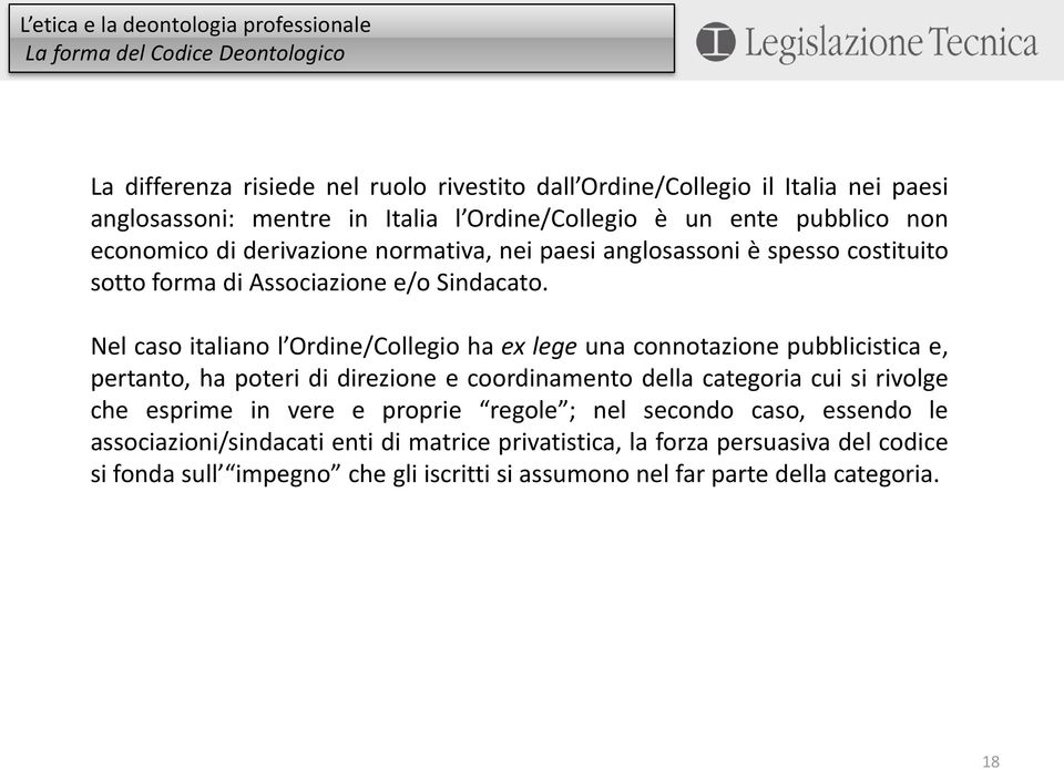 Nel caso italiano l Ordine/Collegio ha ex lege una connotazione pubblicistica e, pertanto, ha poteri di direzione e coordinamento della categoria cui si rivolge che esprime in