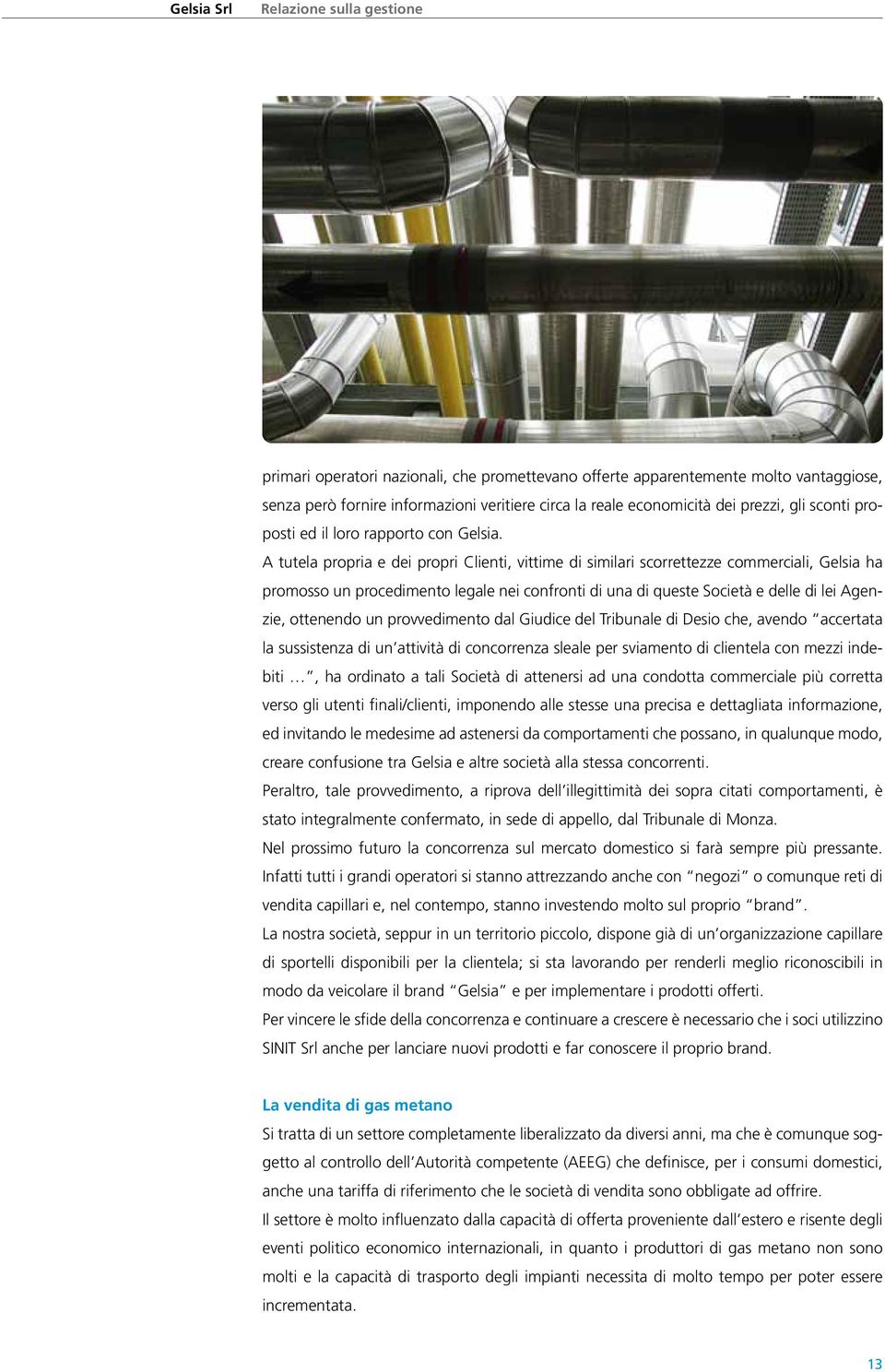 A tutela propria e dei propri Clienti, vittime di similari scorrettezze commerciali, Gelsia ha promosso un procedimento legale nei confronti di una di queste Società e delle di lei Agenzie, ottenendo