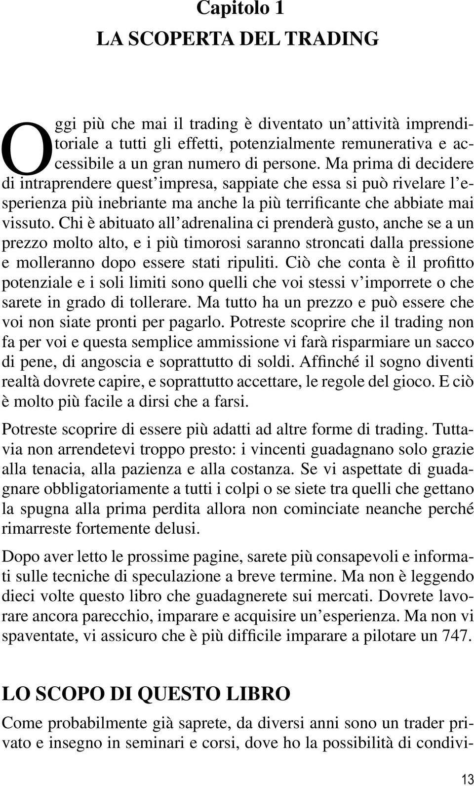 Chi è abituato all adrenalina ci prenderà gusto, anche se a un prezzo molto alto, e i più timorosi saranno stroncati dalla pressione e molleranno dopo essere stati ripuliti.