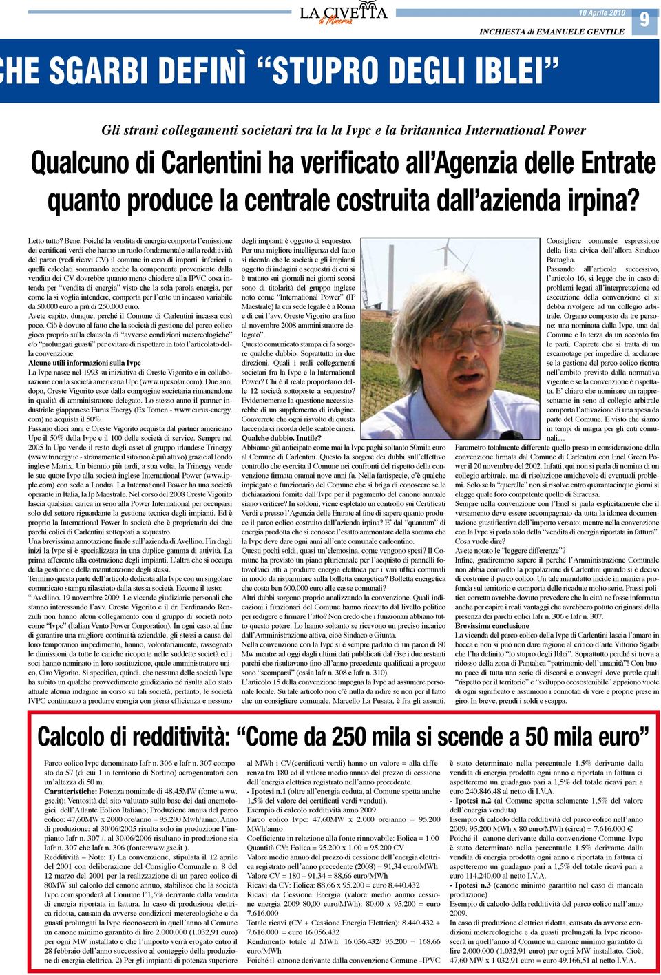 Poiché la vendita di energia comporta l emissione dei certificati verdi che hanno un ruolo fondamentale sulla redditività del parco (vedi ricavi CV) il comune in caso di importi inferiori a quelli