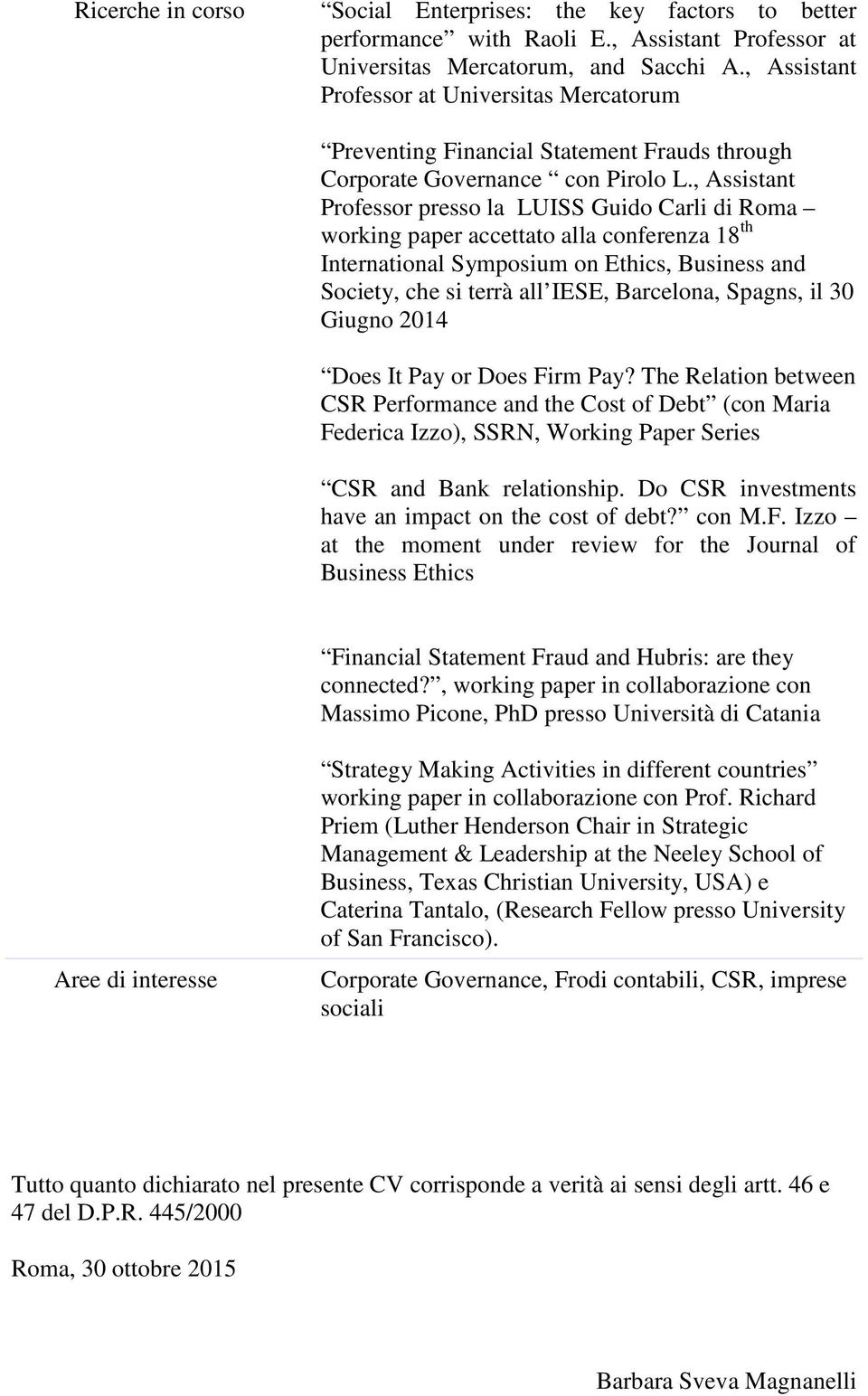 , Assistant Professor presso la LUISS Guido Carli di Roma working paper accettato alla conferenza 18 th International Symposium on Ethics, Business and Society, che si terrà all IESE, Barcelona,