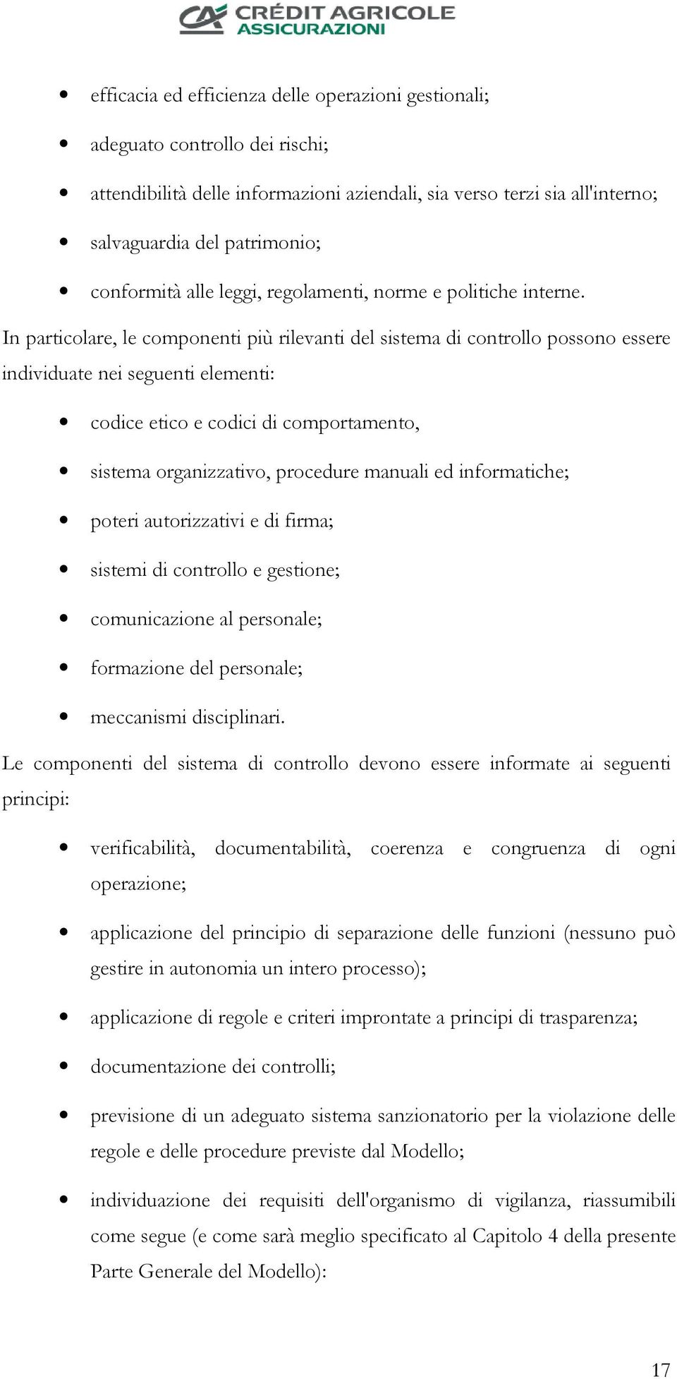 In particolare, le componenti più rilevanti del sistema di controllo possono essere individuate nei seguenti elementi: codice etico e codici di comportamento, sistema organizzativo, procedure manuali