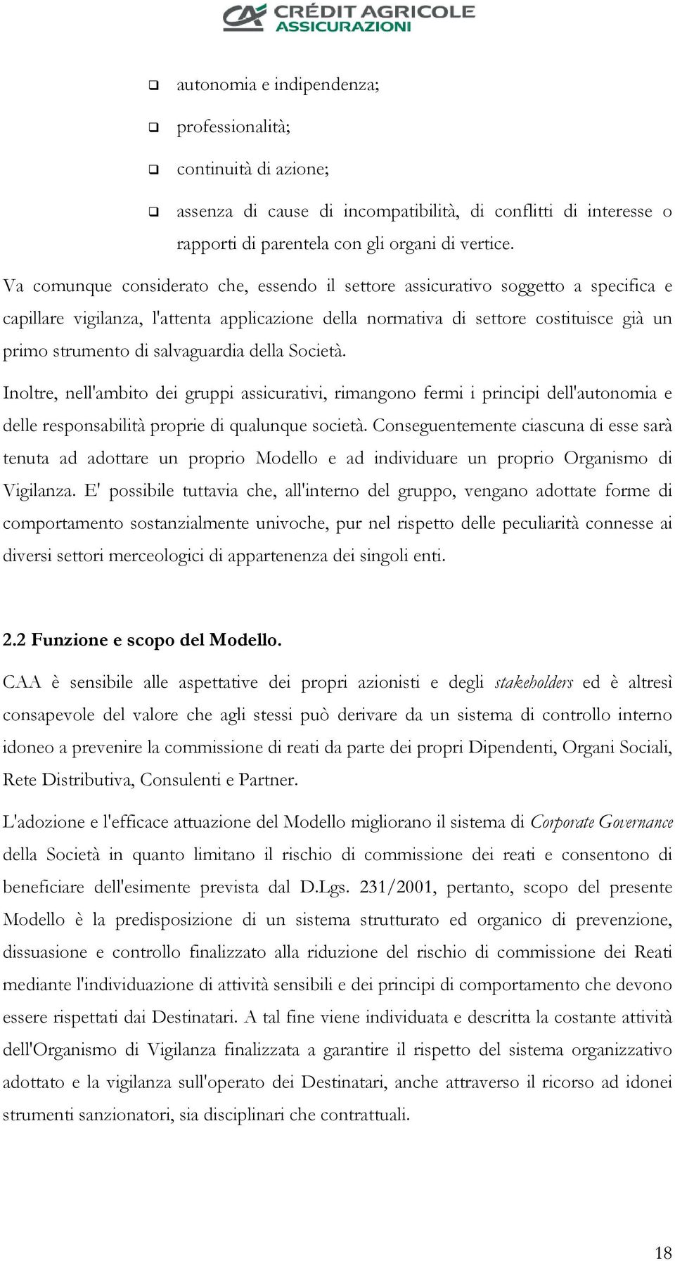 salvaguardia della Società. Inoltre, nell'ambito dei gruppi assicurativi, rimangono fermi i principi dell'autonomia e delle responsabilità proprie di qualunque società.