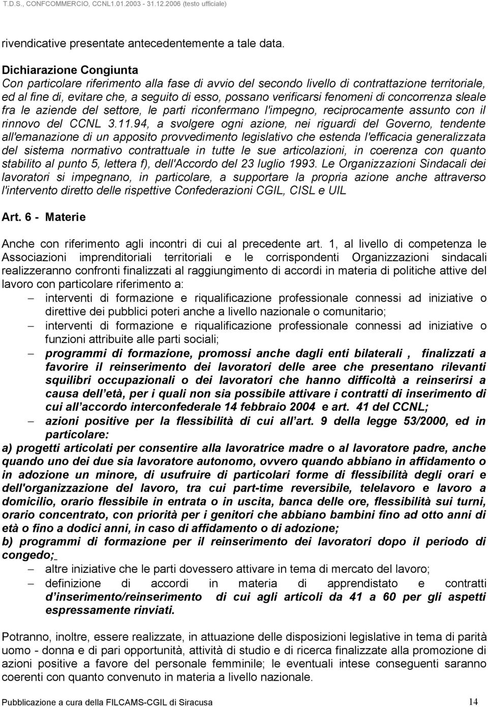 di concorrenza sleale fra le aziende del settore, le parti riconfermano l'impegno, reciprocamente assunto con il rinnovo del CCNL 3.11.