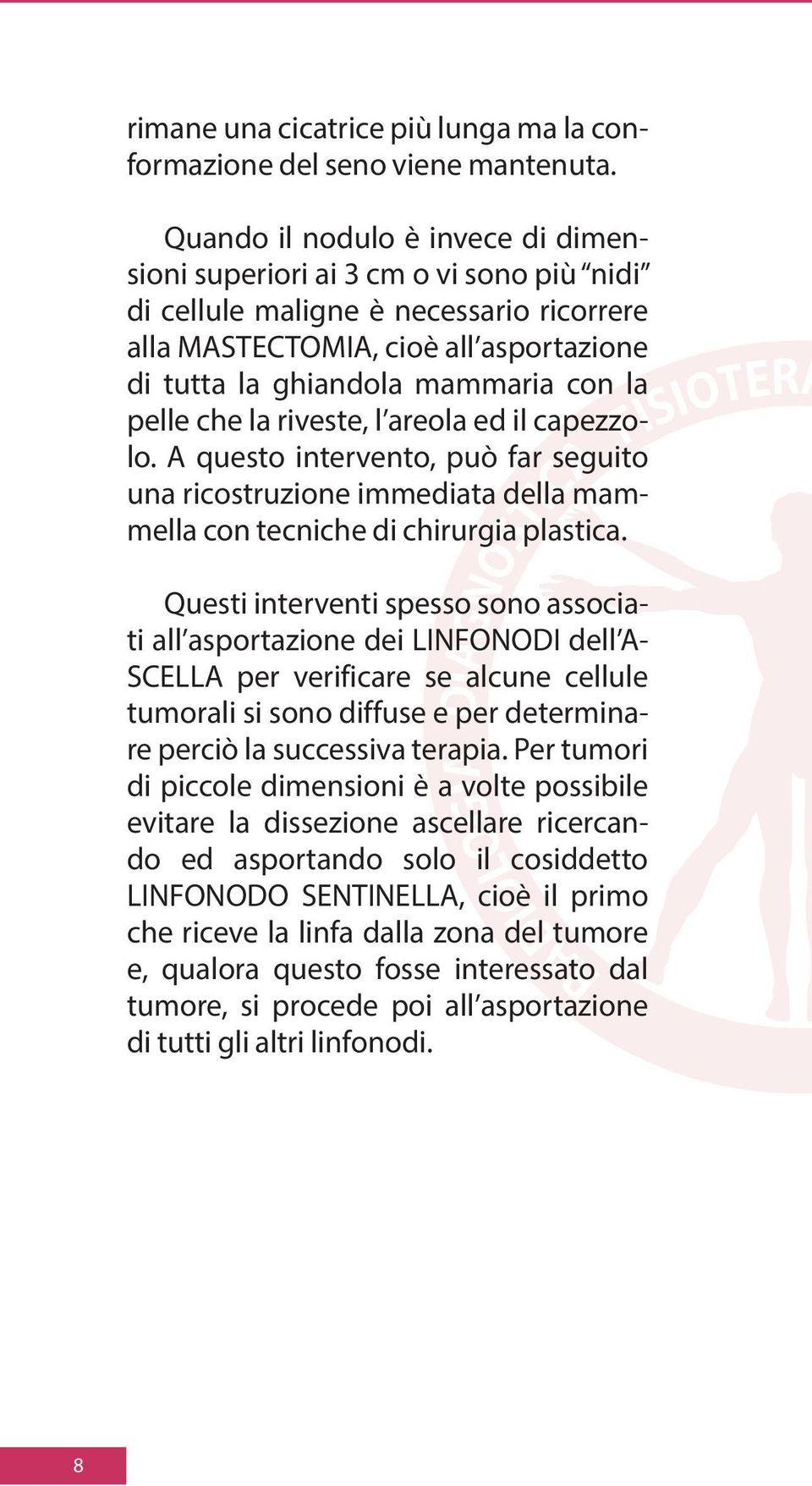 pelle che la riveste, l areola ed il capezzolo. A questo intervento, può far seguito una ricostruzione immediata della mammella con tecniche di chirurgia plastica.