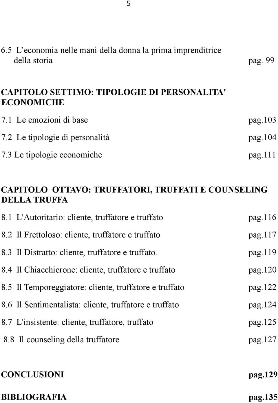 2 Il Frettoloso: cliente, truffatore e truffato pag.117 8.3 Il Distratto: cliente, truffatore e truffato. pag.119 8.4 Il Chiacchierone: cliente, truffatore e truffato pag.120 8.