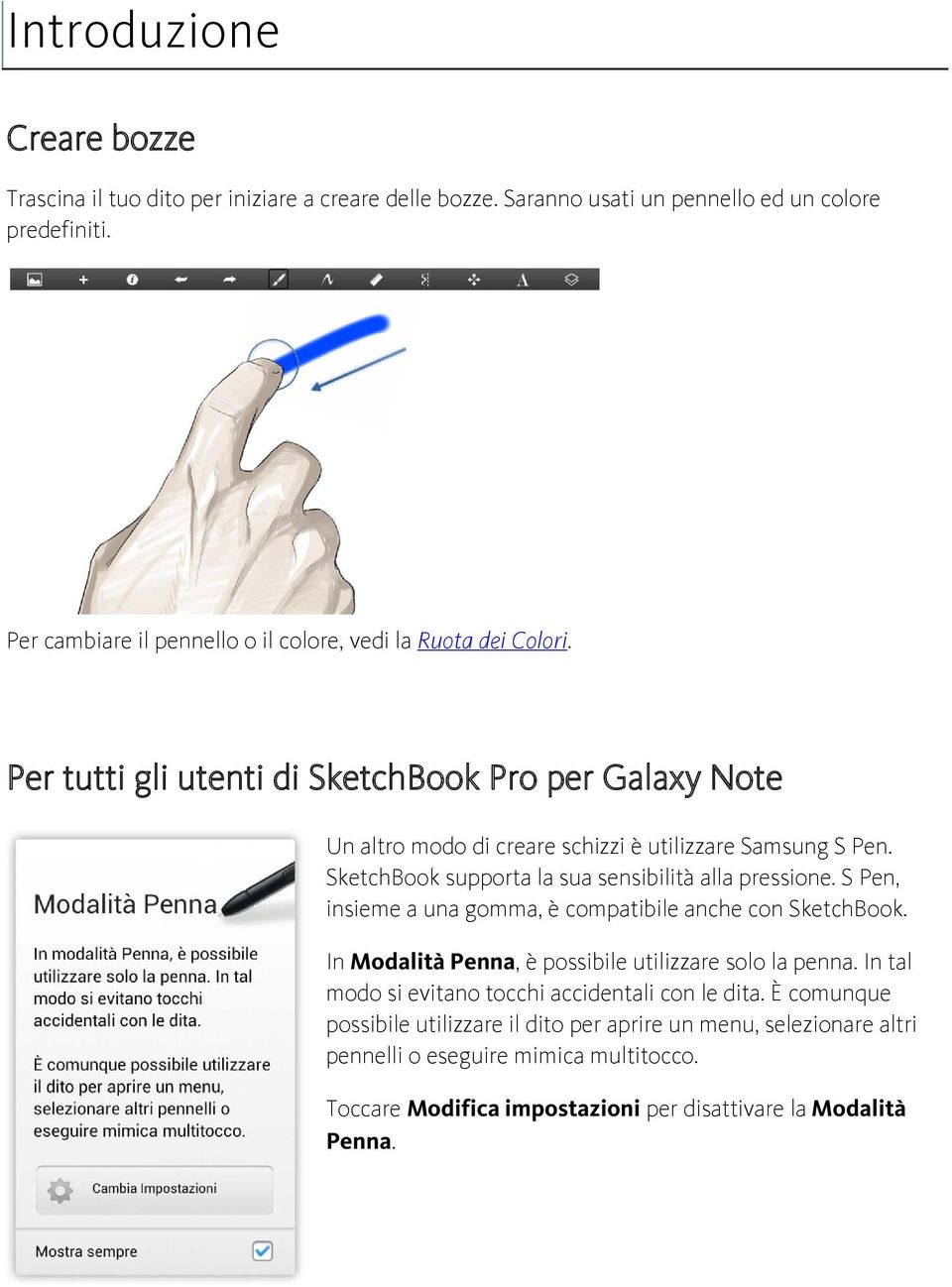 SketchBook supporta la sua sensibilità alla pressione. S Pen, insieme a una gomma, è compatibile anche con SketchBook. In Modalità Penna, è possibile utilizzare solo la penna.