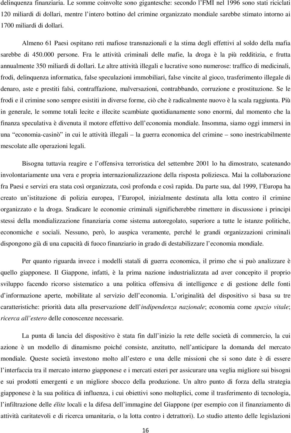 miliardi di dollari. Almeno 61 Paesi ospitano reti mafiose transnazionali e la stima degli effettivi al soldo della mafia sarebbe di 450.000 persone.